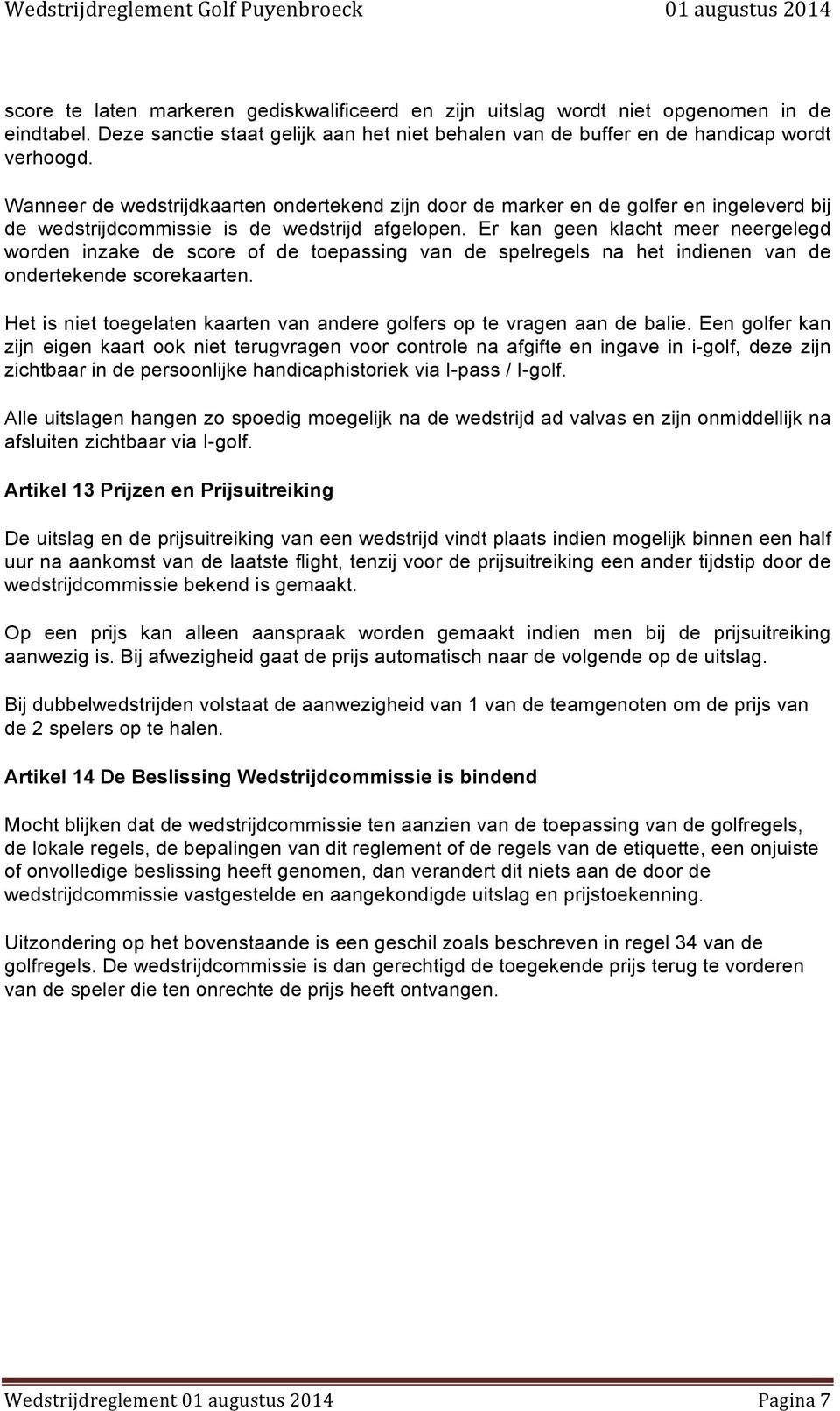 Er kan geen klacht meer neergelegd worden inzake de score of de toepassing van de spelregels na het indienen van de ondertekende scorekaarten.