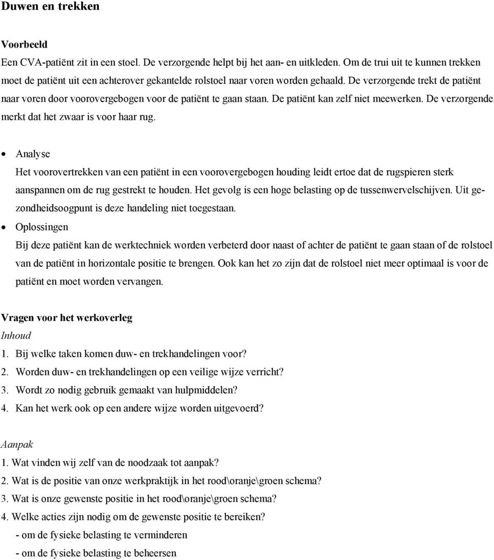 De verzorgende trekt de patiënt naar voren door voorovergebogen voor de patiënt te gaan staan. De patiënt kan zelf niet meewerken. De verzorgende merkt dat het zwaar is voor haar rug.