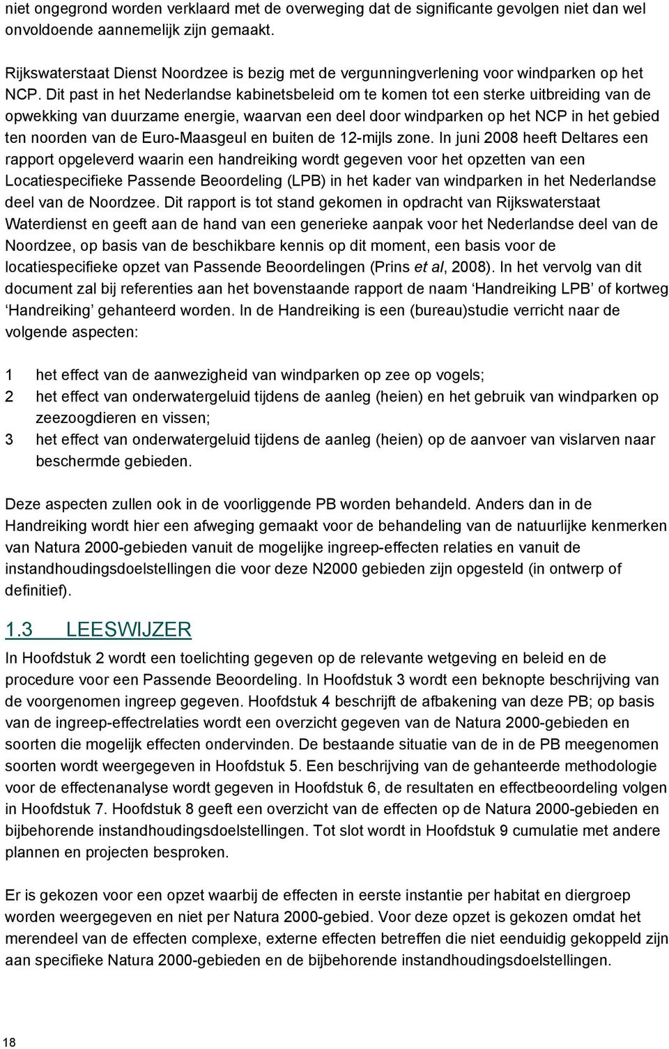 Dit past in het Nederlandse kabinetsbeleid om te komen tot een sterke uitbreiding van de opwekking van duurzame energie, waarvan een deel door windparken op het NCP in het gebied ten noorden van de