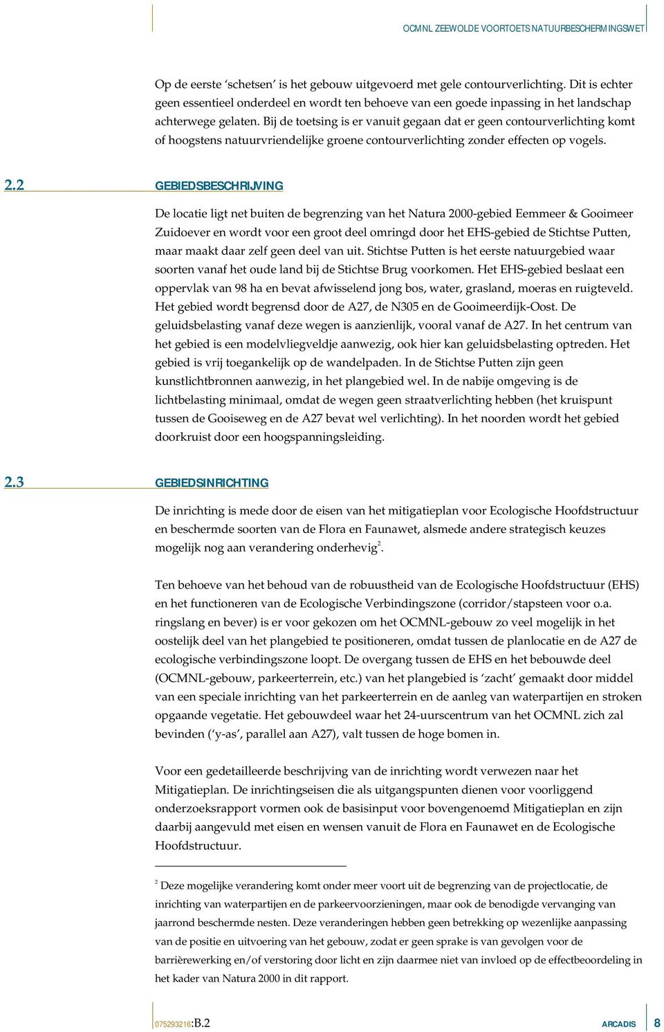 2 GEBIEDSBESCHRIJVING De locatie ligt net buiten de begrenzing van het Natura 2000-gebied Eemmeer & Gooimeer Zuidoever en wordt voor een groot deel omringd door het EHS-gebied de Stichtse Putten,