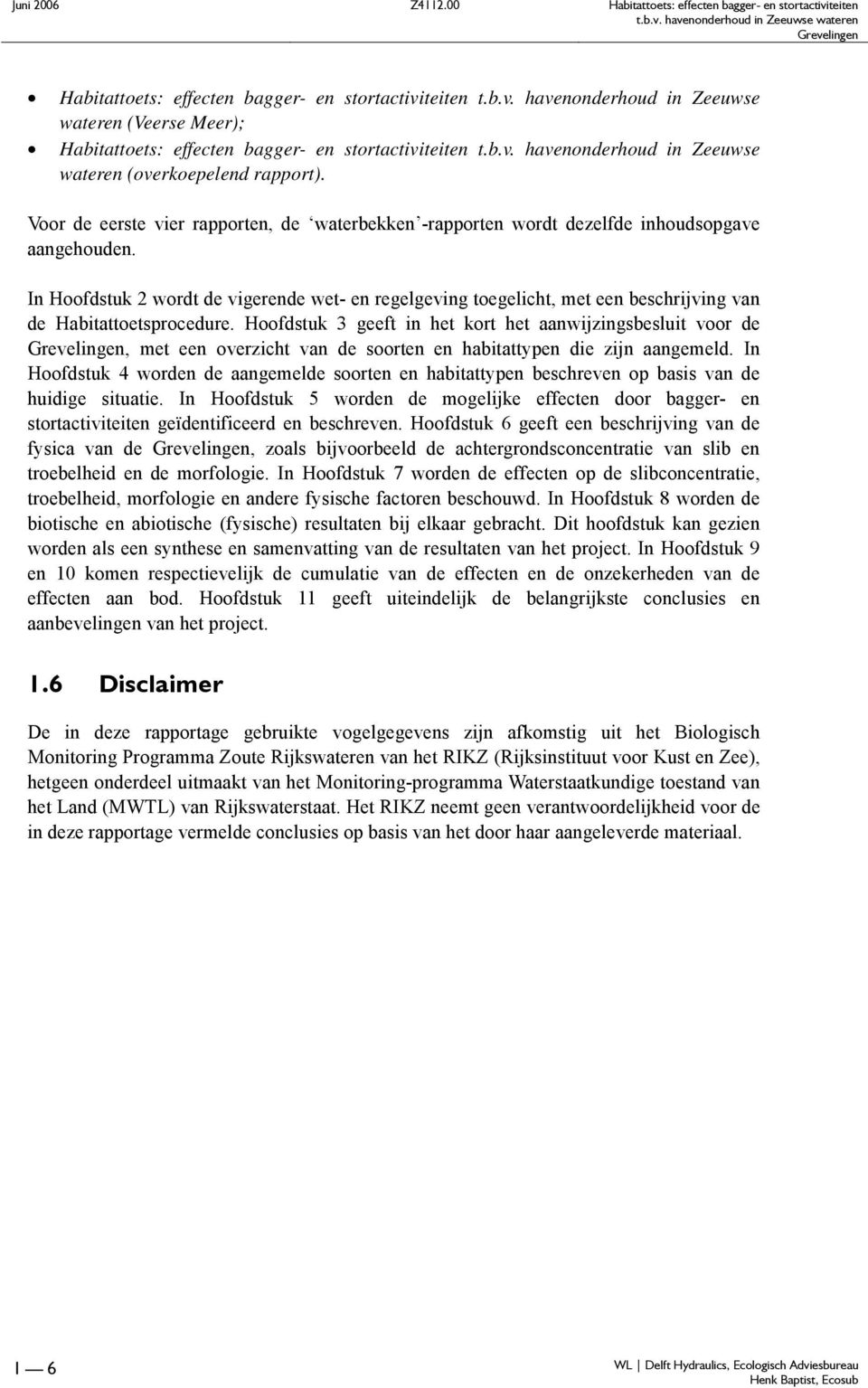 In Hoofdstuk 2 wordt de vigerende wet- en regelgeving toegelicht, met een beschrijving van de Habitattoetsprocedure.