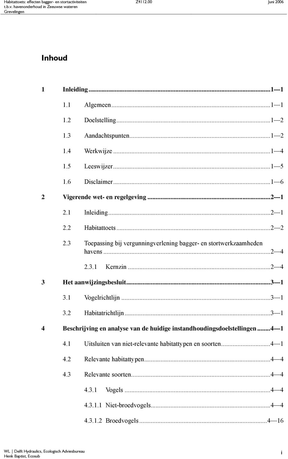 ..2 4 3 Het aanwijzingsbesluit...3 1 3.1 Vogelrichtlijn...3 1 3.2 Habitatrichtlijn...3 1 4 Beschrijving en analyse van de huidige instandhoudingsdoelstellingen...4 1 4.