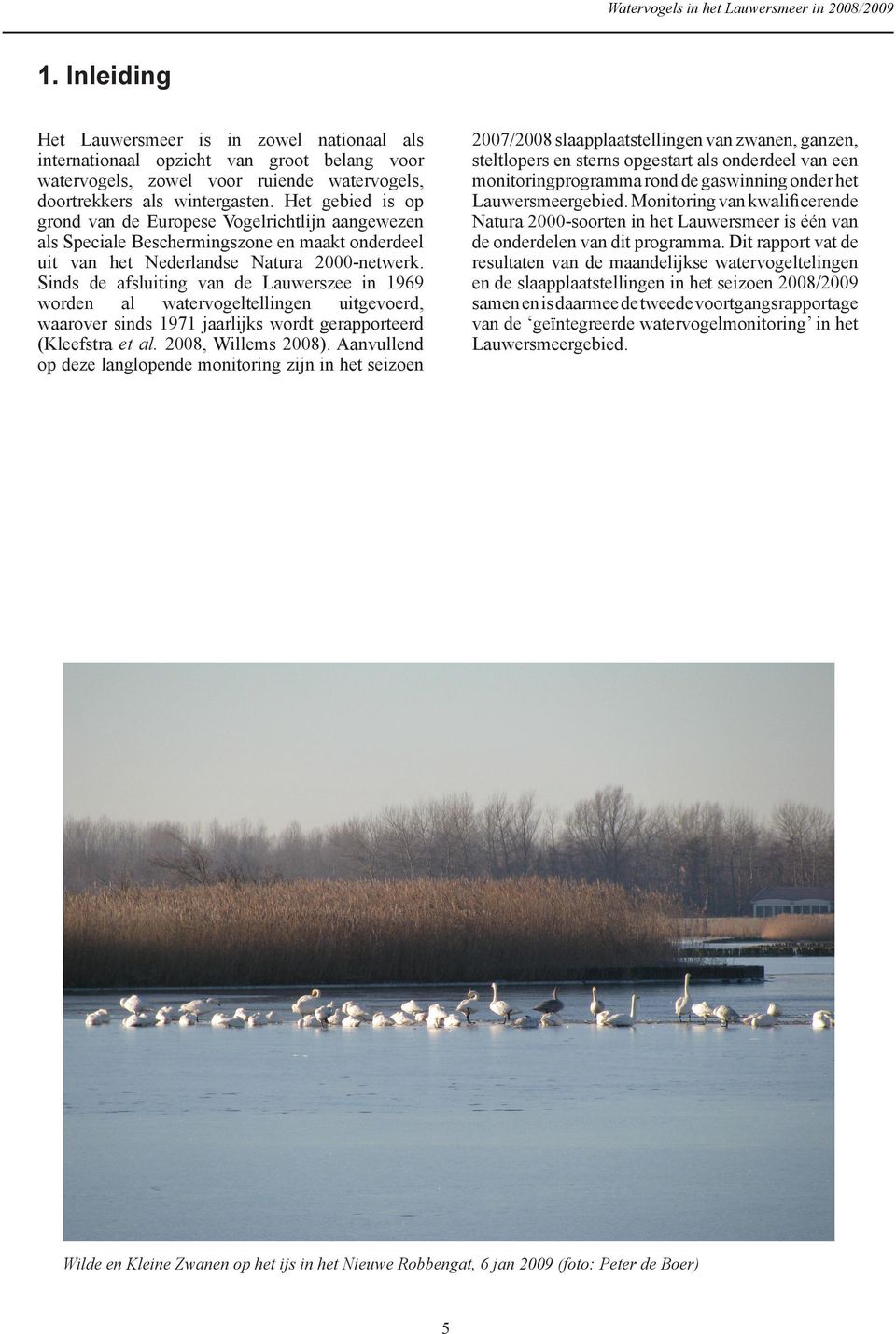 Het gebied is op grond van de Europese Vogelrichtlijn aangewezen als Speciale Beschermingszone en maakt onderdeel uit van het Nederlandse Natura 2-netwerk.