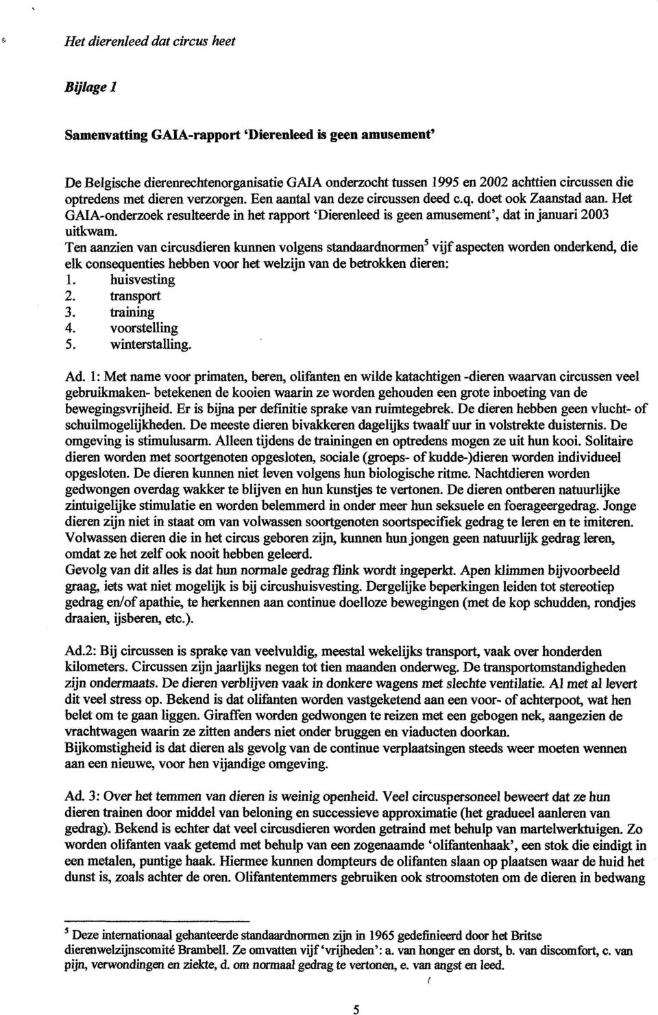 Ten aanzien van circusdieren kunnen volgens standaardnormen 5 vijf aspecten worden onderkend, die elk consequenties hebben voor het welzijn van de betrokken dieren: 1. huisvesting 2. transport 3.