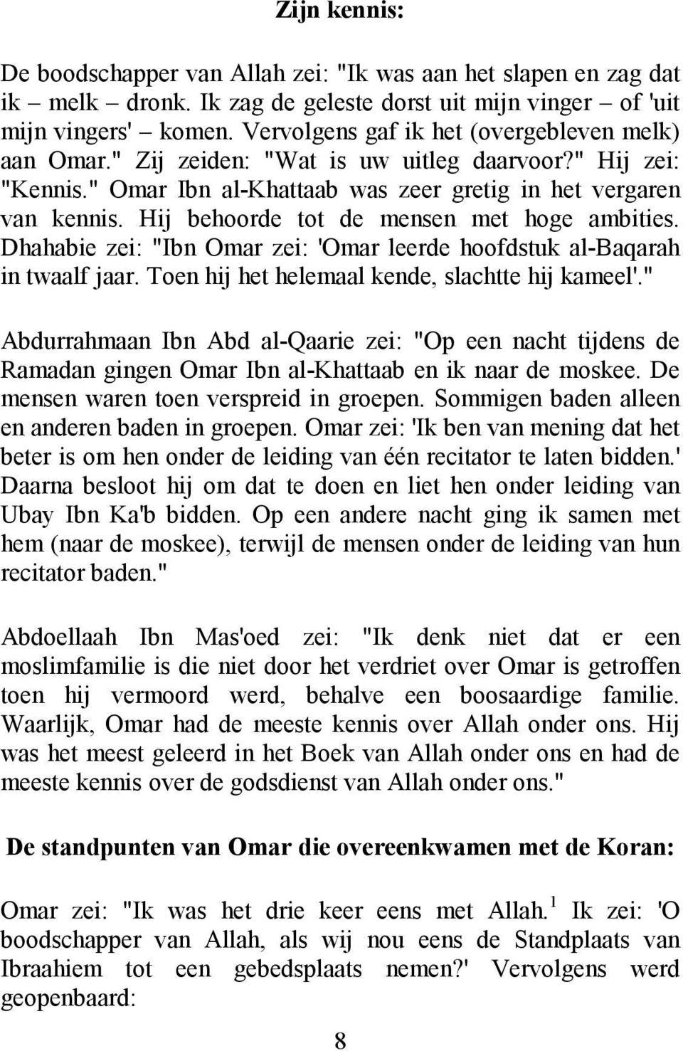 Hij behoorde tot de mensen met hoge ambities. Dhahabie zei: "Ibn Omar zei: 'Omar leerde hoofdstuk al-baqarah in twaalf jaar. Toen hij het helemaal kende, slachtte hij kameel'.