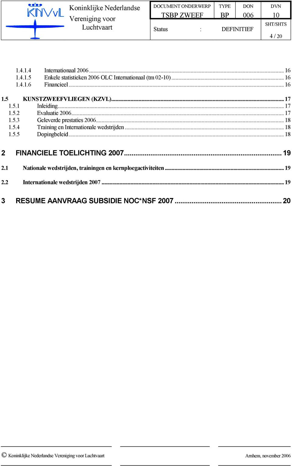 .. 18 1.5.5 Dopingbeleid... 18 2 FINANCIELE TOELICHTING 2007... 19 2.1 Nationale wedstrijden, trainingen en kernploegactiviteiten.