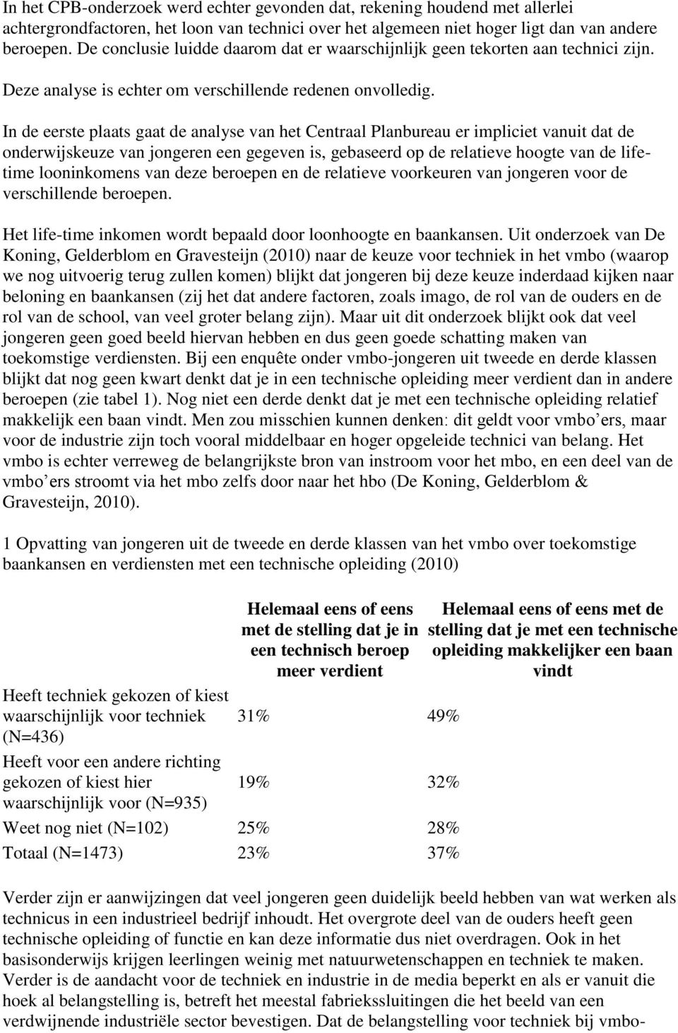 In de eerste plaats gaat de analyse van het Centraal Planbureau er impliciet vanuit dat de onderwijskeuze van jongeren een gegeven is, gebaseerd op de relatieve hoogte van de lifetime looninkomens