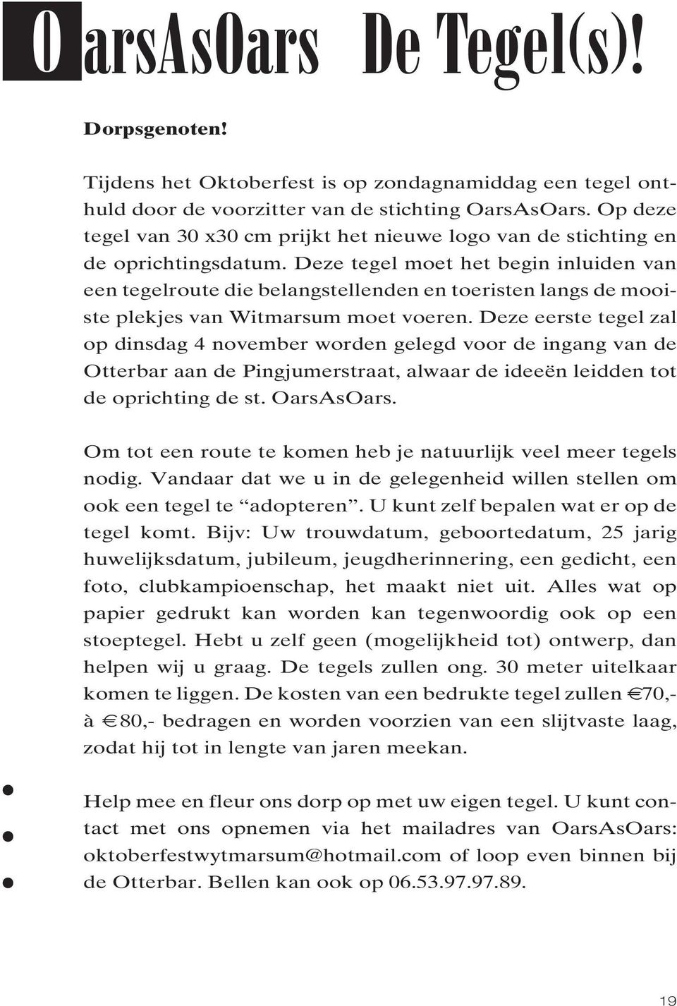 Deze tegel moet het begin inluiden van een tegelroute die belangstellenden en toeristen langs de mooiste plekjes van Witmarsum moet voeren.