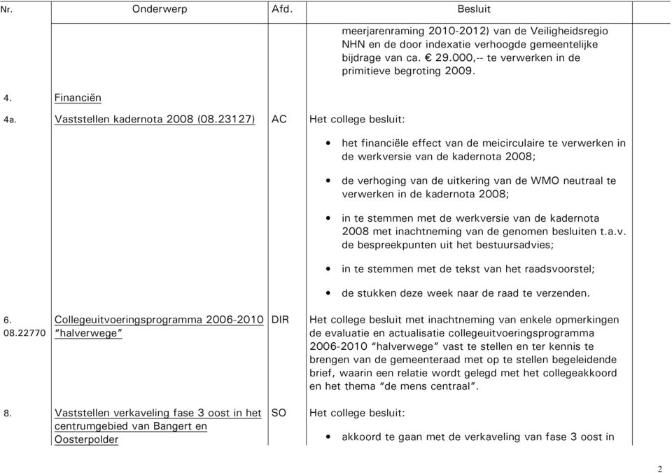 het financiële effect van de meicirculaire te verwerken in de werkversie van de kadernota 2008; de verhoging van de uitkering van de WMO neutraal te verwerken in de kadernota 2008; in te stemmen met