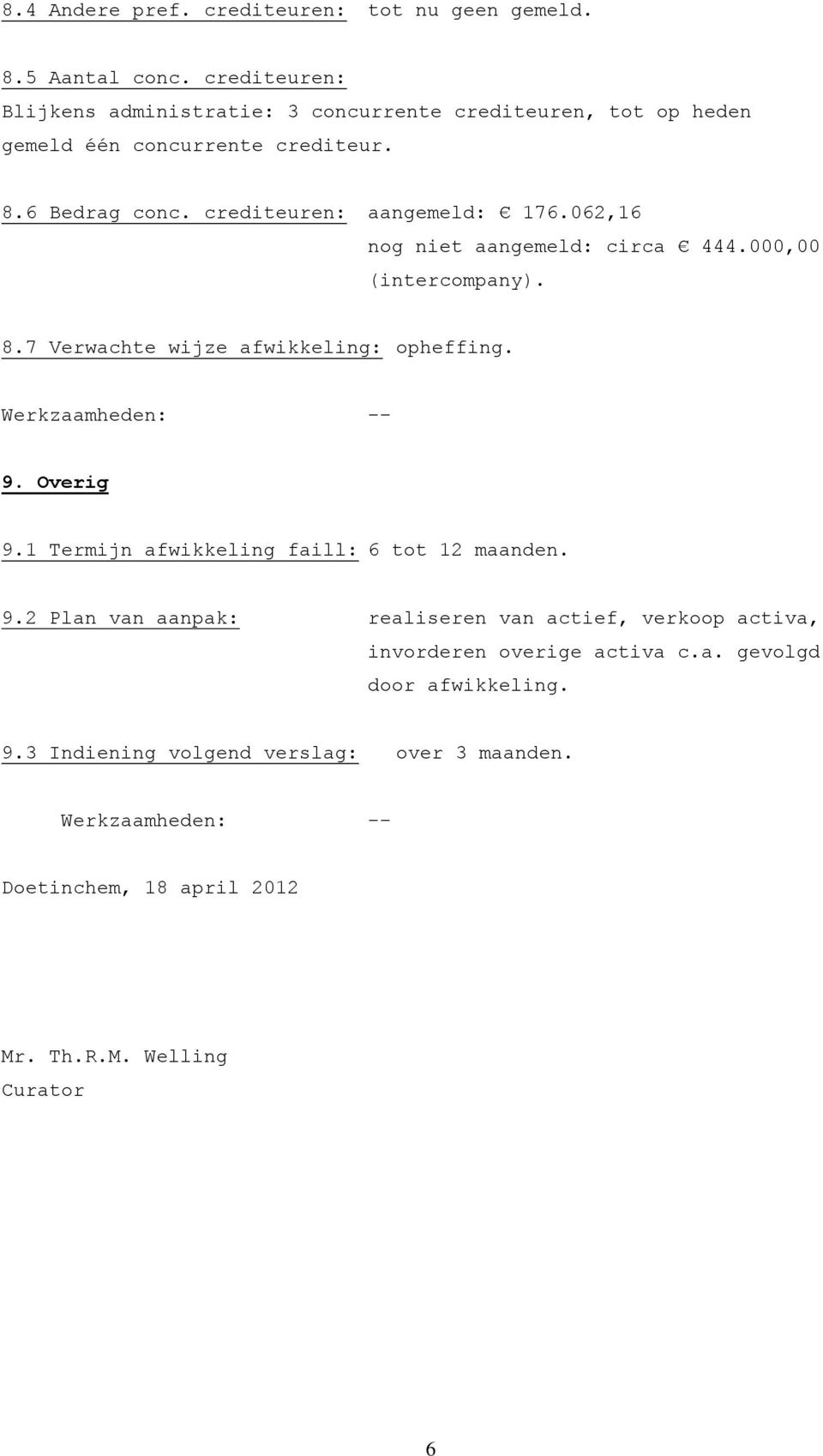 crediteuren: aangemeld: 176.062,16 nog niet aangemeld: circa 444.000,00 (intercompany). 8.7 Verwachte wijze afwikkeling: opheffing. 9. Overig 9.