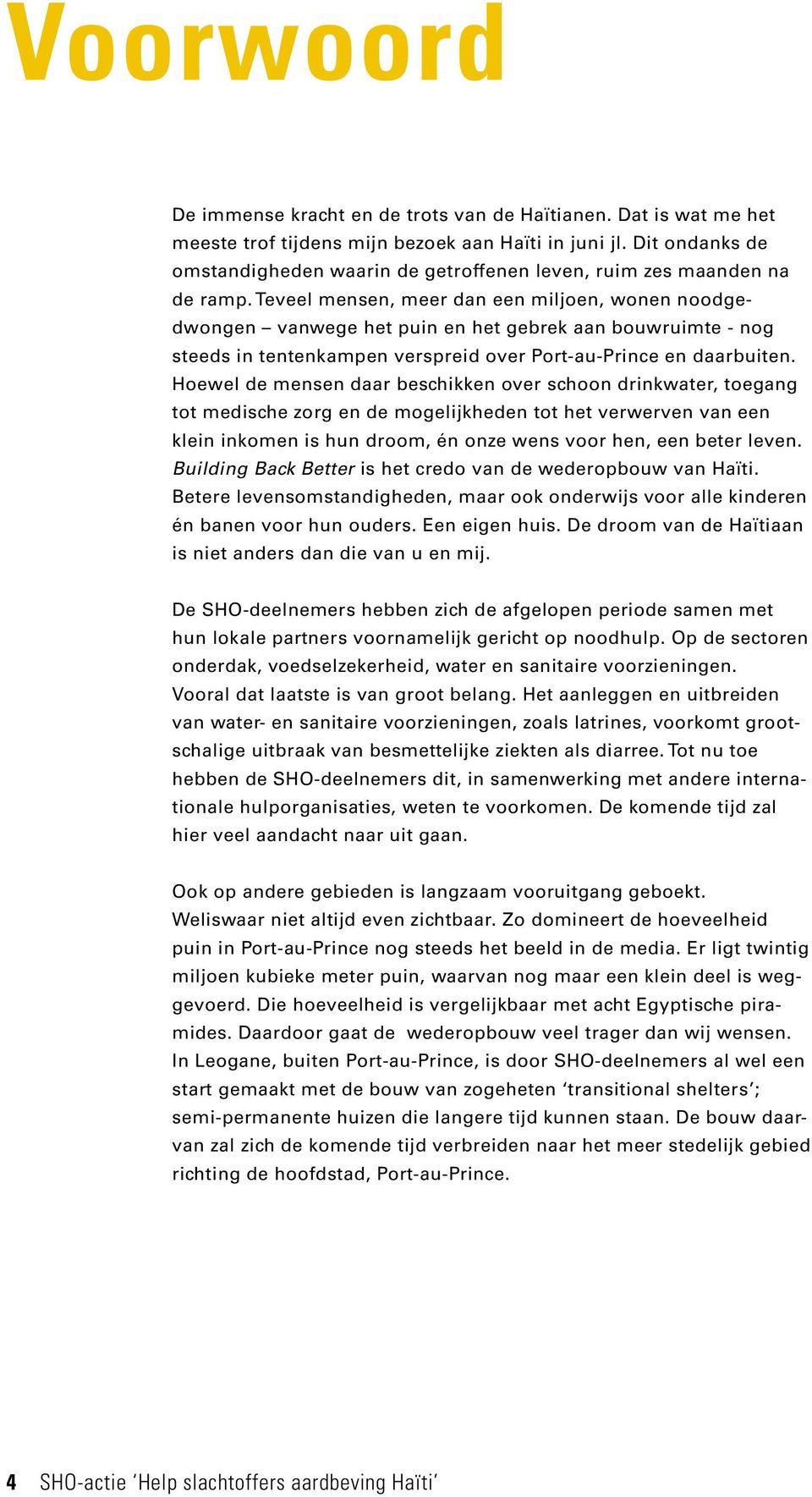 Teveel mensen, meer dan een miljoen, wonen noodgedwongen vanwege het puin en het gebrek aan bouwruimte - nog steeds in tentenkampen verspreid over Port-au-Prince en daarbuiten.