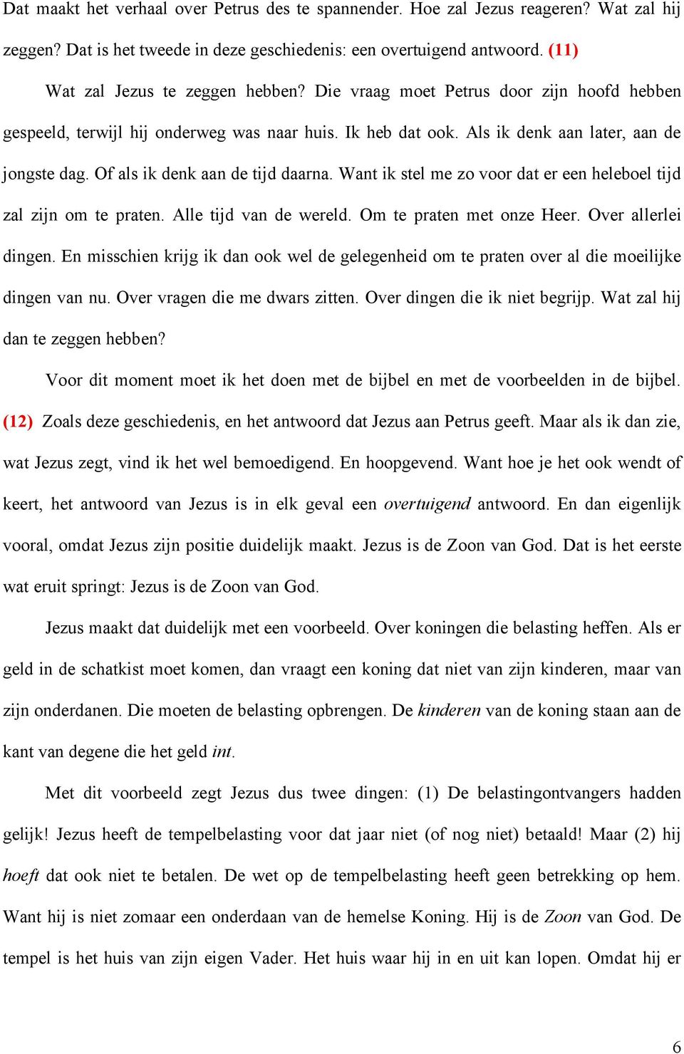 Want ik stel me zo voor dat er een heleboel tijd zal zijn om te praten. Alle tijd van de wereld. Om te praten met onze Heer. Over allerlei dingen.