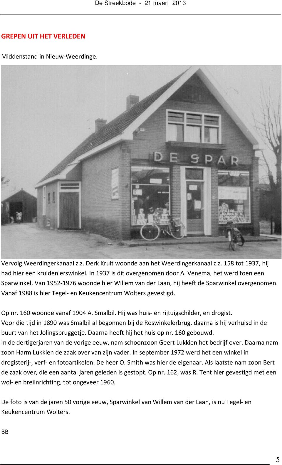 Vanaf 1988 is hier Tegel- en Keukencentrum Wolters gevestigd. Op nr. 160 woonde vanaf 1904 A. Smalbil. Hij was huis- en rijtuigschilder, en drogist.