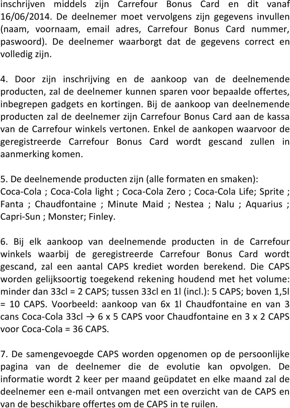 Door zijn inschrijving en de aankoop van de deelnemende producten, zal de deelnemer kunnen sparen voor bepaalde offertes, inbegrepen gadgets en kortingen.