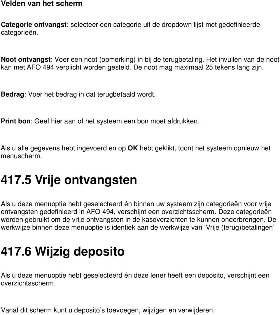 Print bon: Geef hier aan of het systeem een bon moet afdrukken. Als u alle gegevens hebt ingevoerd en op OK hebt geklikt, toont het systeem opnieuw het menuscherm. 417.