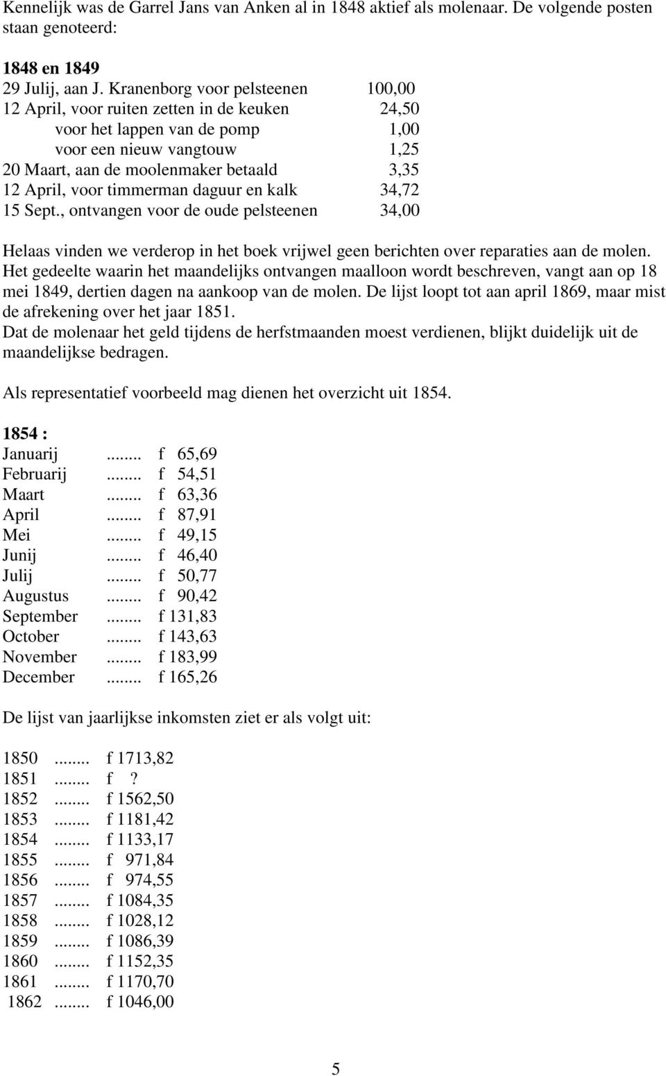 voor timmerman daguur en kalk 34,72 15 Sept., ontvangen voor de oude pelsteenen 34,00 Helaas vinden we verderop in het boek vrijwel geen berichten over reparaties aan de molen.