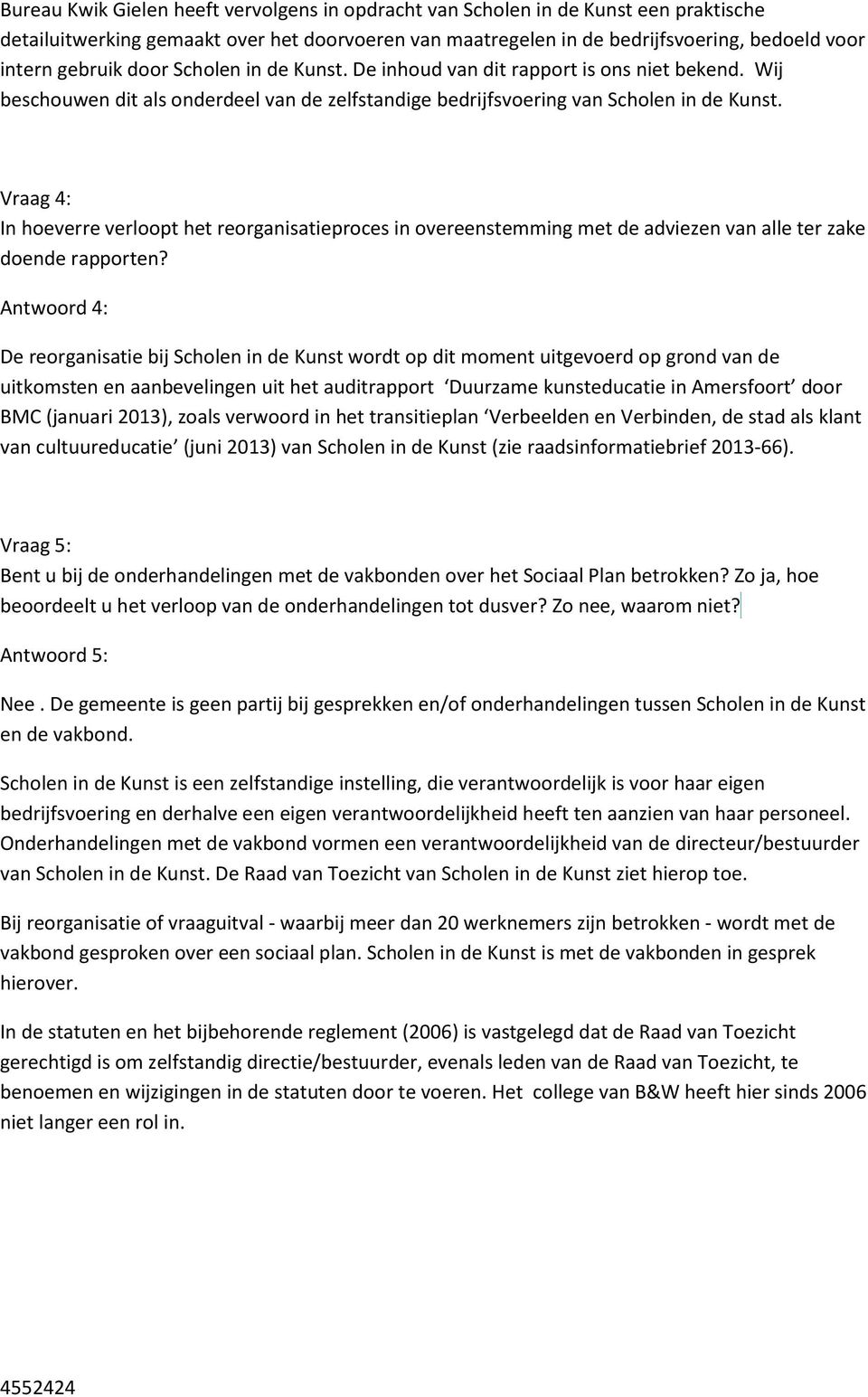 Vraag 4: In hoeverre verloopt het reorganisatieproces in overeenstemming met de adviezen van alle ter zake doende rapporten?