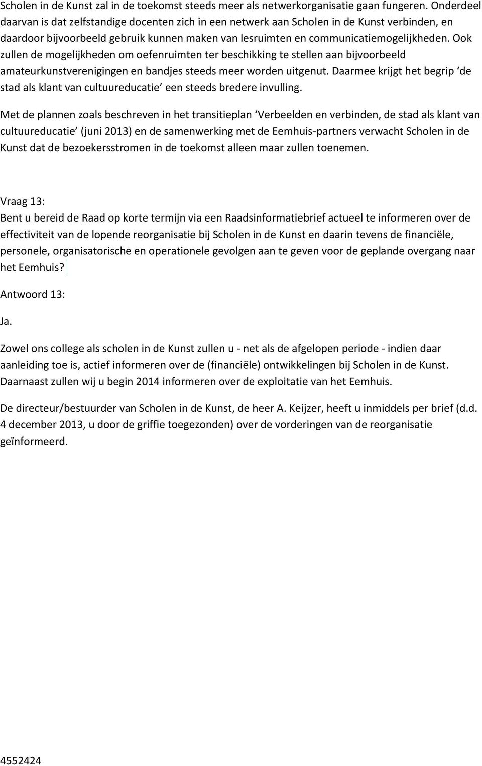 Ook zullen de mogelijkheden om oefenruimten ter beschikking te stellen aan bijvoorbeeld amateurkunstverenigingen en bandjes steeds meer worden uitgenut.