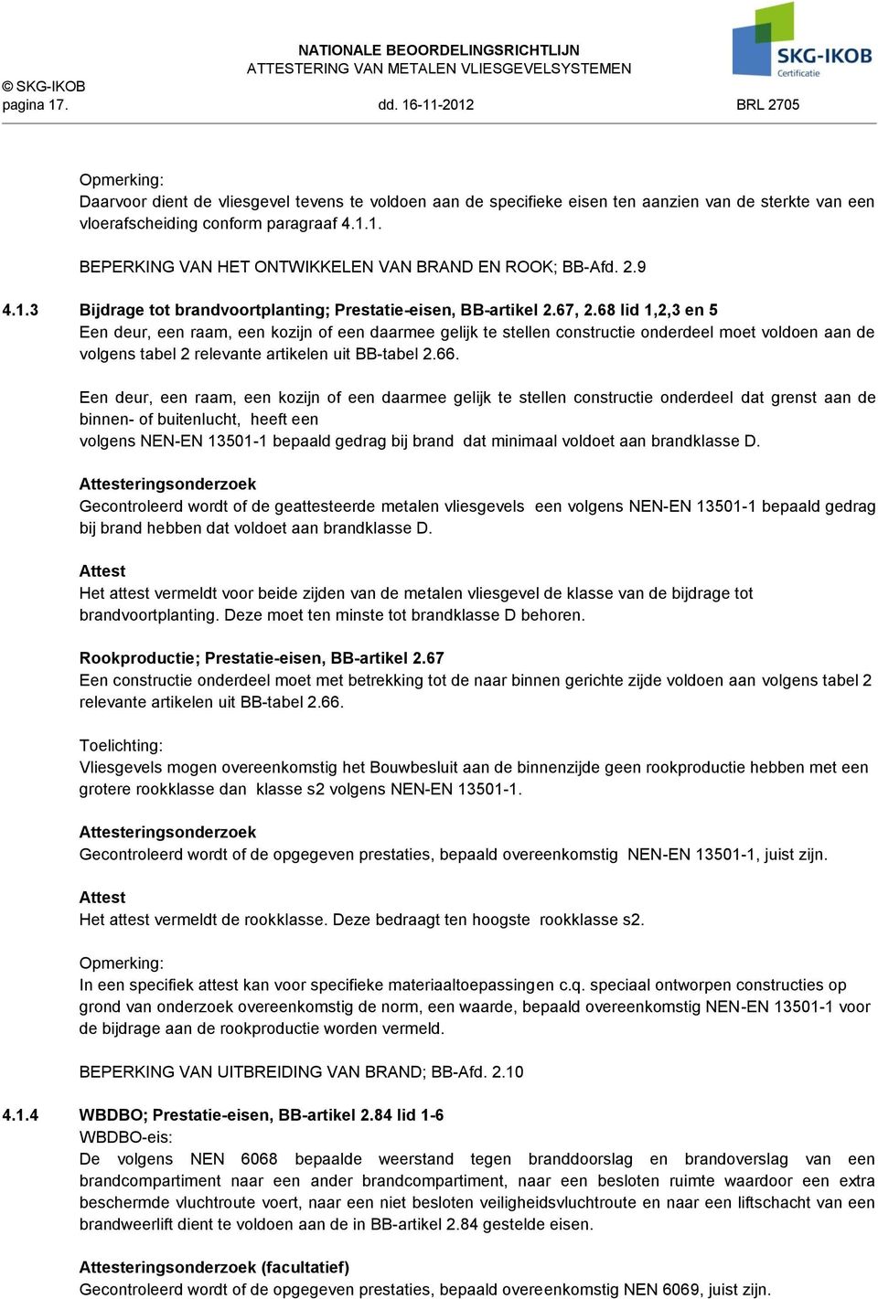 68 lid 1,2,3 en 5 Een deur, een raam, een kozijn of een daarmee gelijk te stellen constructie onderdeel moet voldoen aan de volgens tabel 2 relevante artikelen uit BB-tabel 2.66.