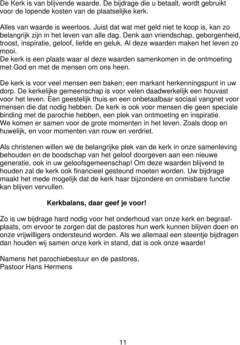 Al deze waarden maken het leven zo mooi. De kerk is een plaats waar al deze waarden samenkomen in de ontmoeting met God en met de mensen om ons heen.