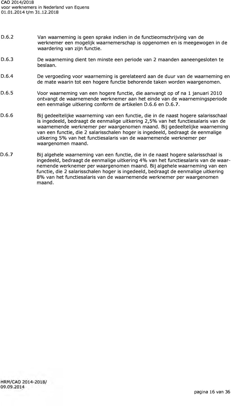 De vergoeding voor waarneming is gerelateerd aan de duur van de waarneming en de mate waarin tot een hogere functie behorende taken worden waargenomen.