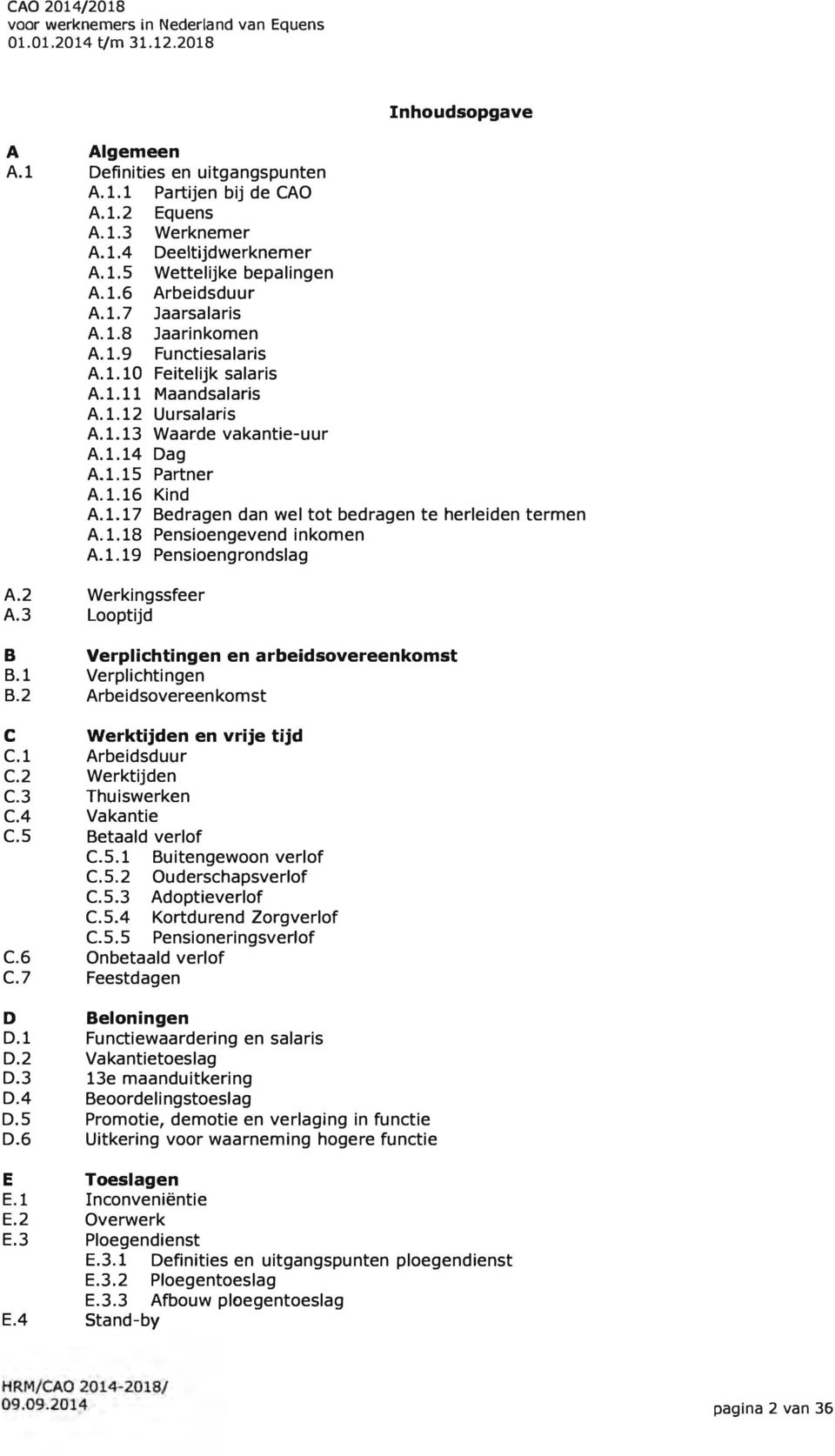 1.18 Pensioengevend inkomen A.1.19 Pensioengrondslag A.2 Werkingssfeer A.3 Looptijd B Verplichtingen en arbeidsovereenkomst B.1 Verplichtingen B.2 Arbeidsovereenkomst C Werktijden en vrije tijd C.