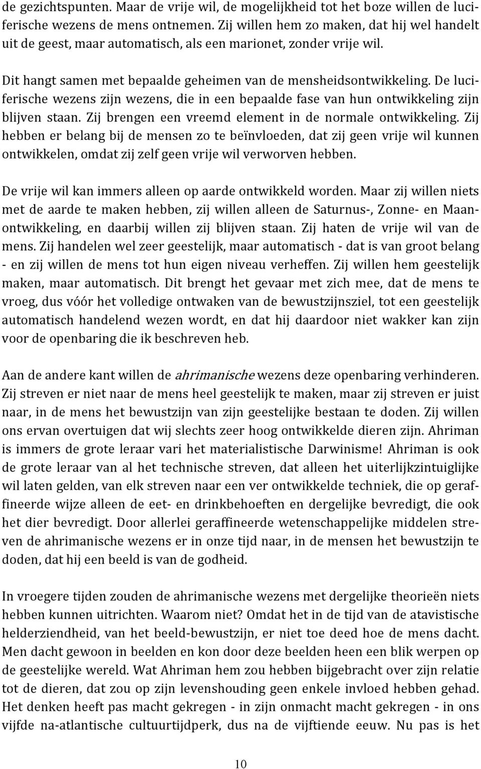 De luciferische wezens zijn wezens, die in een bepaalde fase van hun ontwikkeling zijn blijven staan. Zij brengen een vreemd element in de normale ontwikkeling.