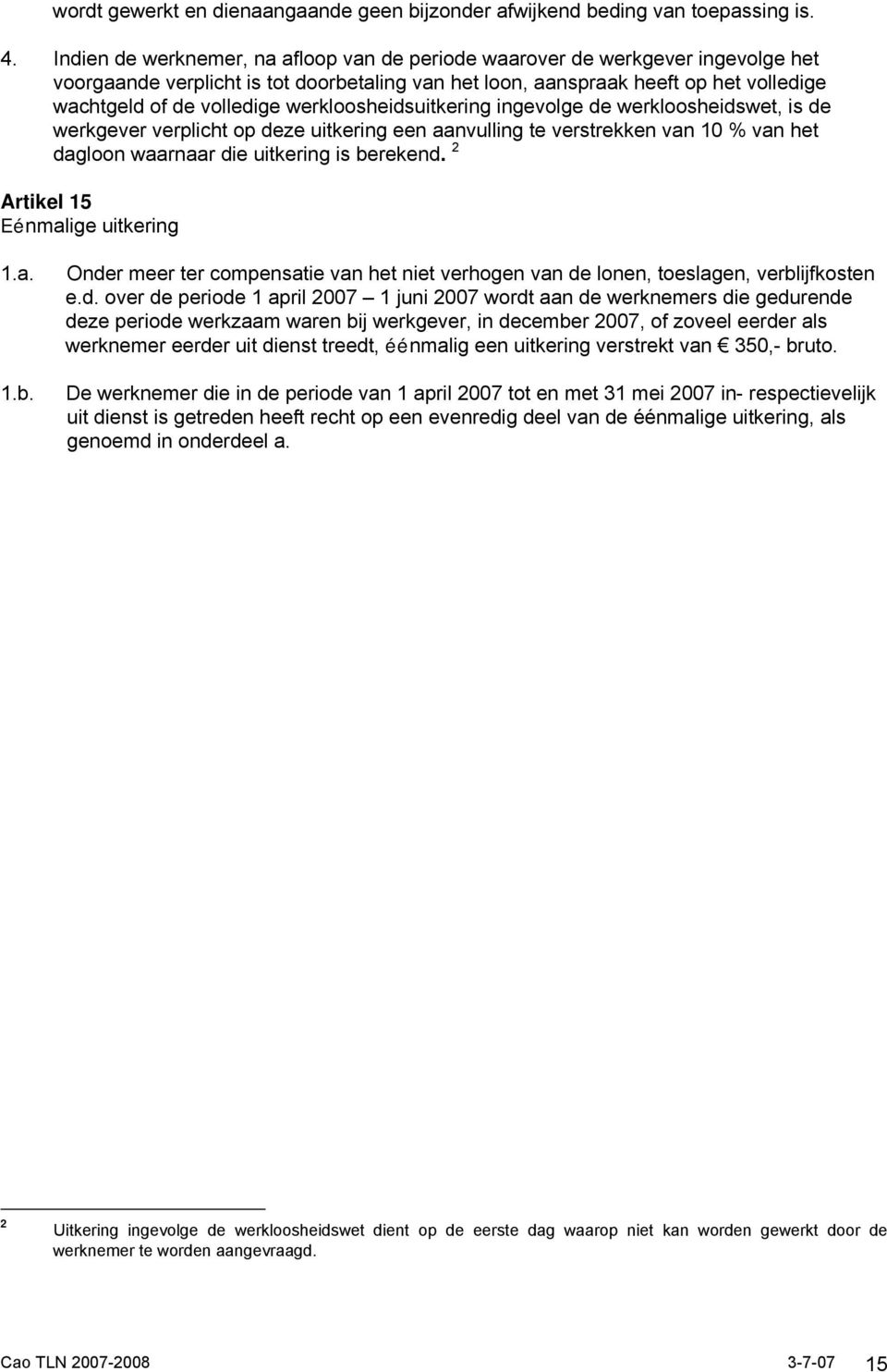 werkloosheidsuitkering ingevolge de werkloosheidswet, is de werkgever verplicht op deze uitkering een aanvulling te verstrekken van 10 % van het dagloon waarnaar die uitkering is berekend.