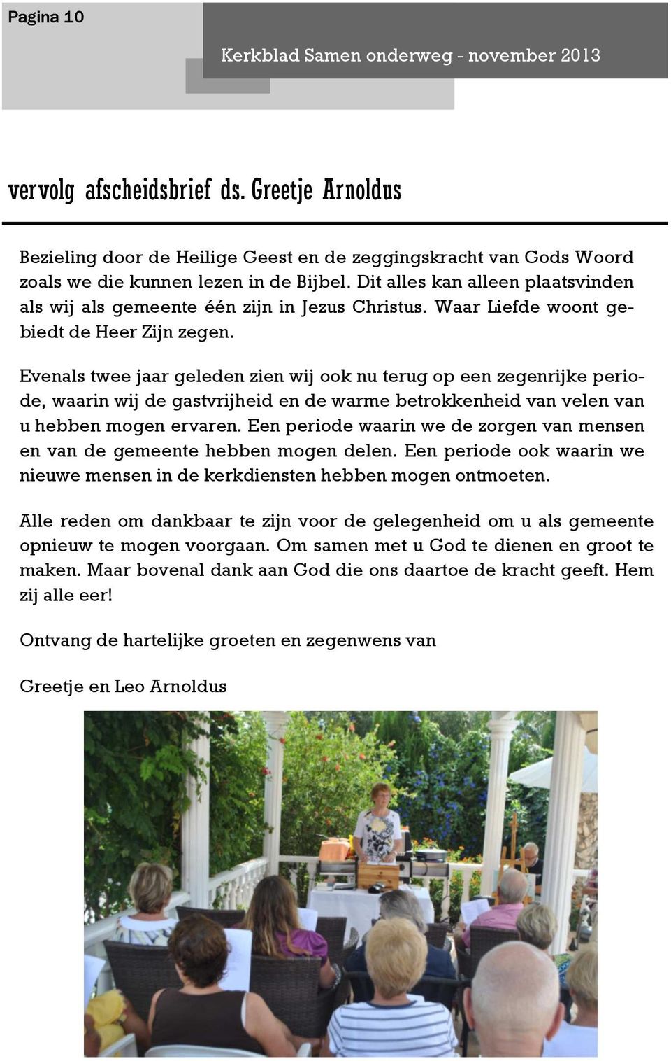 Dit alles kan alleen plaatsvinden als wij als gemeente één zijn in Jezus Christus. Waar Liefde woont gebiedt de Heer Zijn zegen.