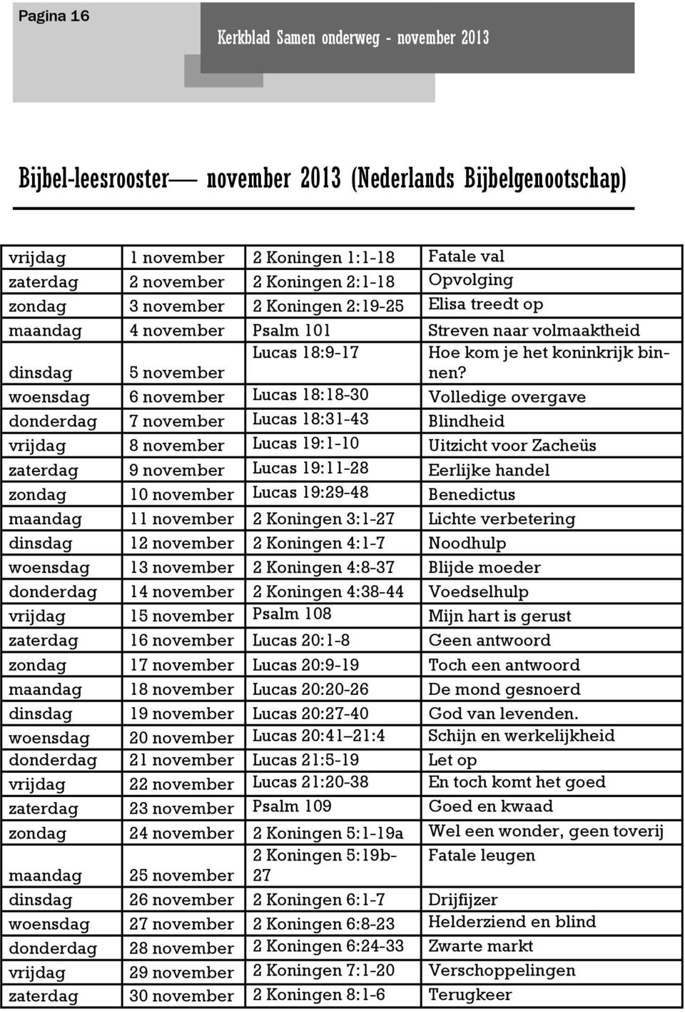 dinsdag 5 november woensdag 6 november Lucas 18:18-30 Volledige overgave donderdag 7 november Lucas 18:31-43 Blindheid vrijdag 8 november Lucas 19:1-10 Uitzicht voor Zacheüs zaterdag 9 november Lucas