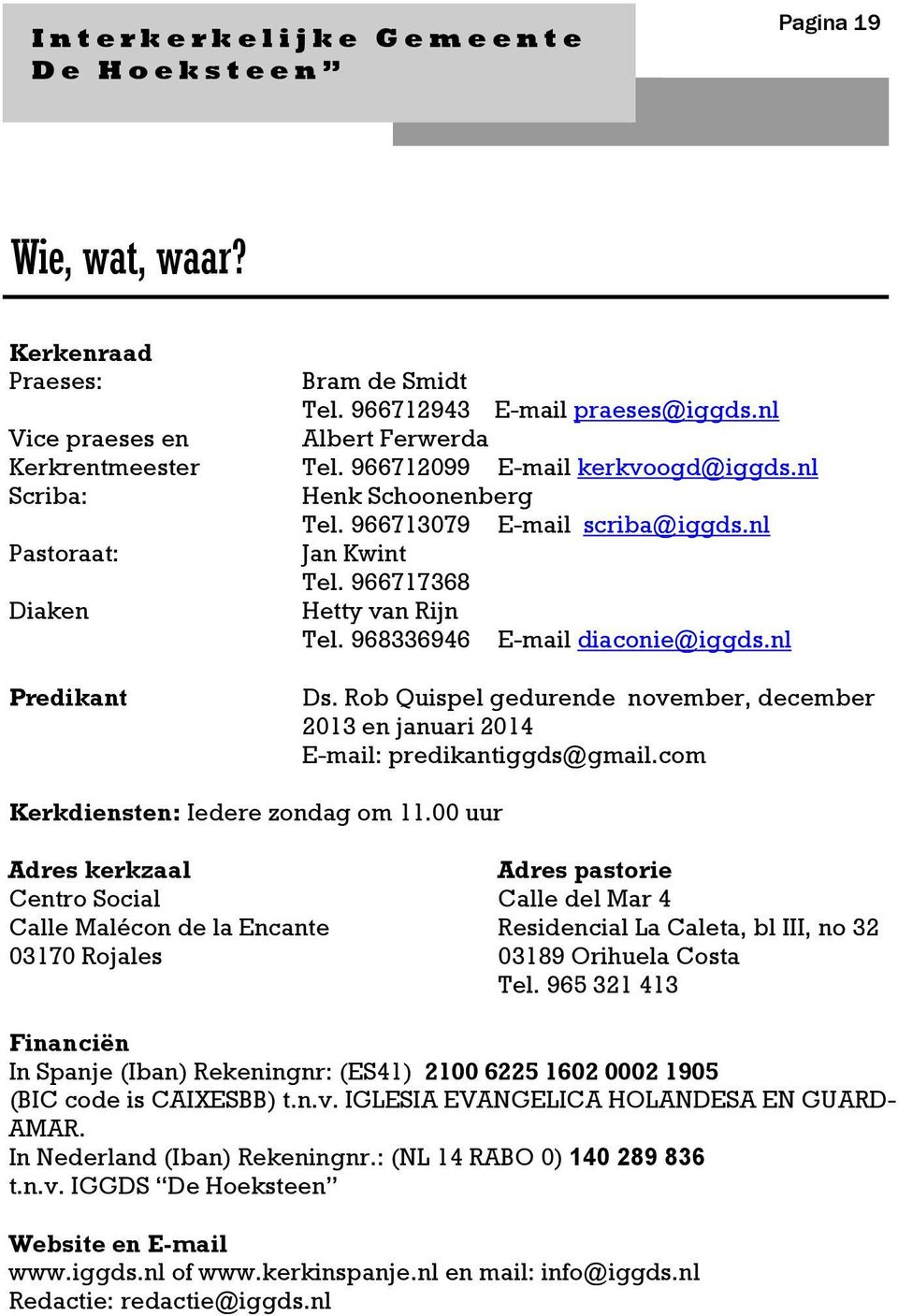 968336946 E-mail diaconie@iggds.nl Ds. Rob Quispel gedurende november, december 2013 en januari 2014 E-mail: predikantiggds@gmail.com Kerkdiensten: Iedere zondag om 11.
