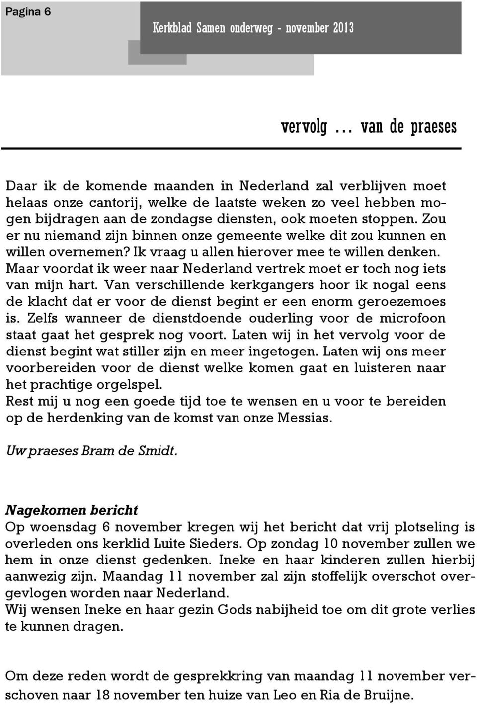 Maar voordat ik weer naar Nederland vertrek moet er toch nog iets van mijn hart. Van verschillende kerkgangers hoor ik nogal eens de klacht dat er voor de dienst begint er een enorm geroezemoes is.