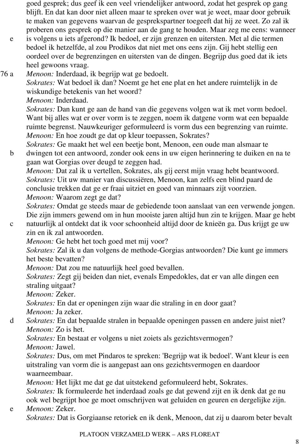 Gij ht stllig n oorl ovr grnzingn n uitrstn van ingn. Bgrijp us go at ik its hl gwoons vraag. Mnoon: Inraa, ik grijp wat g olt. Sokrats: Wat ol ik an?