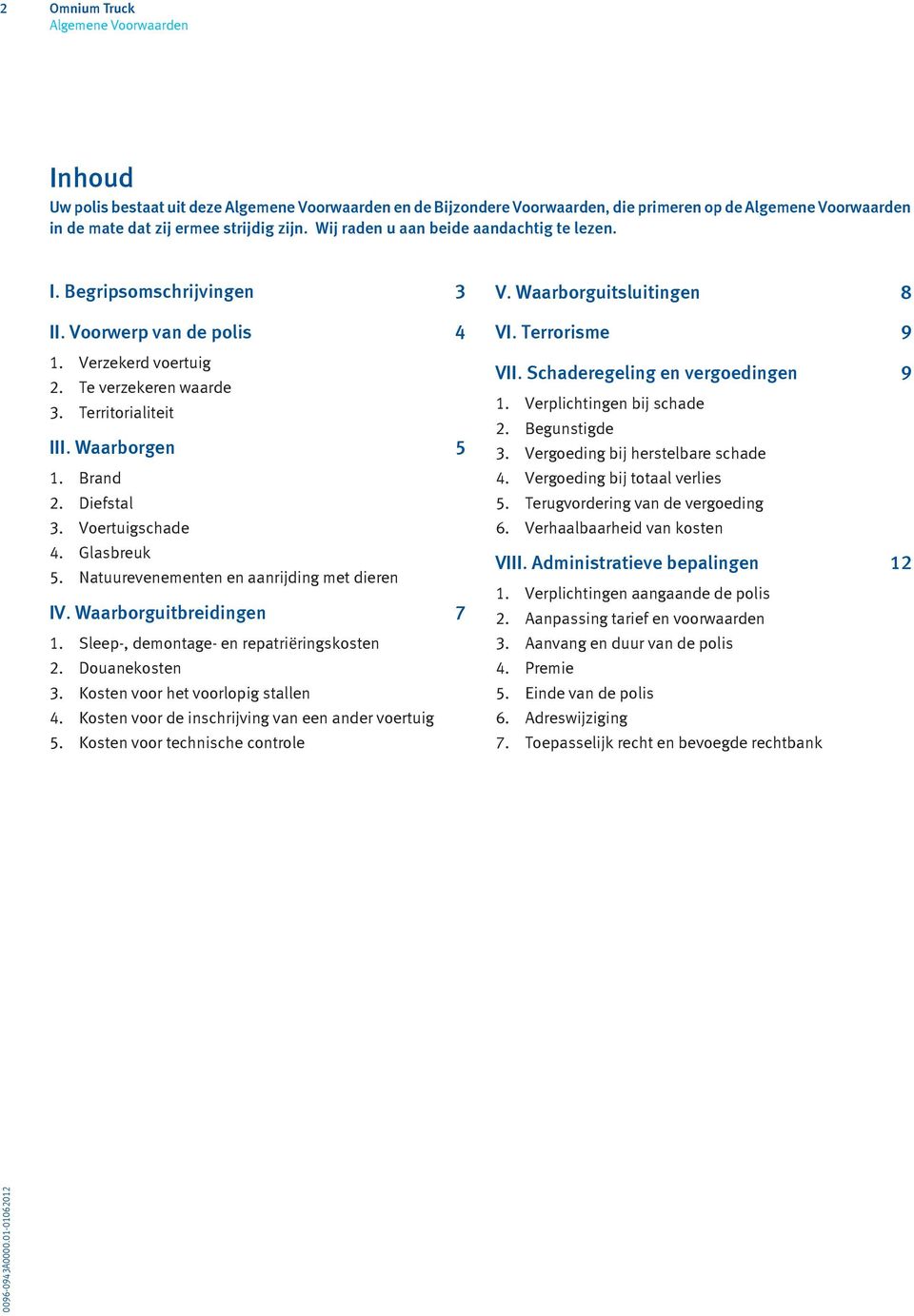 Natuurevenementen en aanrijding met dieren IV. Waarborguitbreidingen 7 1. Sleep-, demontage- en repatriëringskosten 2. Douanekosten 3. Kosten voor het voorlopig stallen 4.