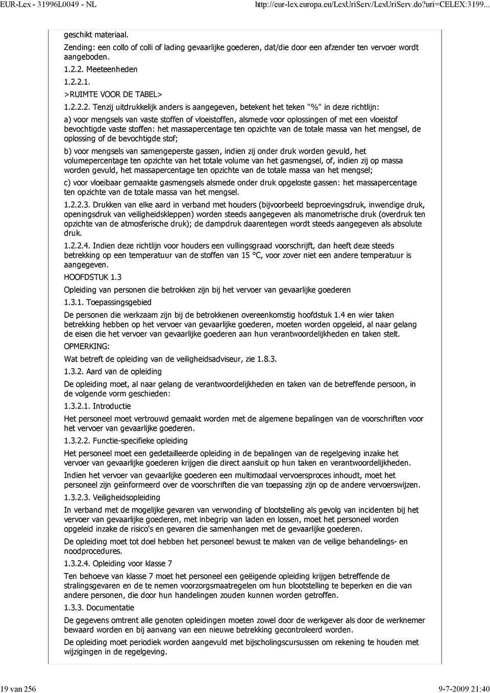 09 21:40 geschikt materiaal. Zending: een collo of colli of lading gevaarlijke goederen, dat/die door een afzender ten vervoer wordt aangeboden. 1.2.2. Meeteenheden 1.2.2.1. 1.2.2.2. Tenzij