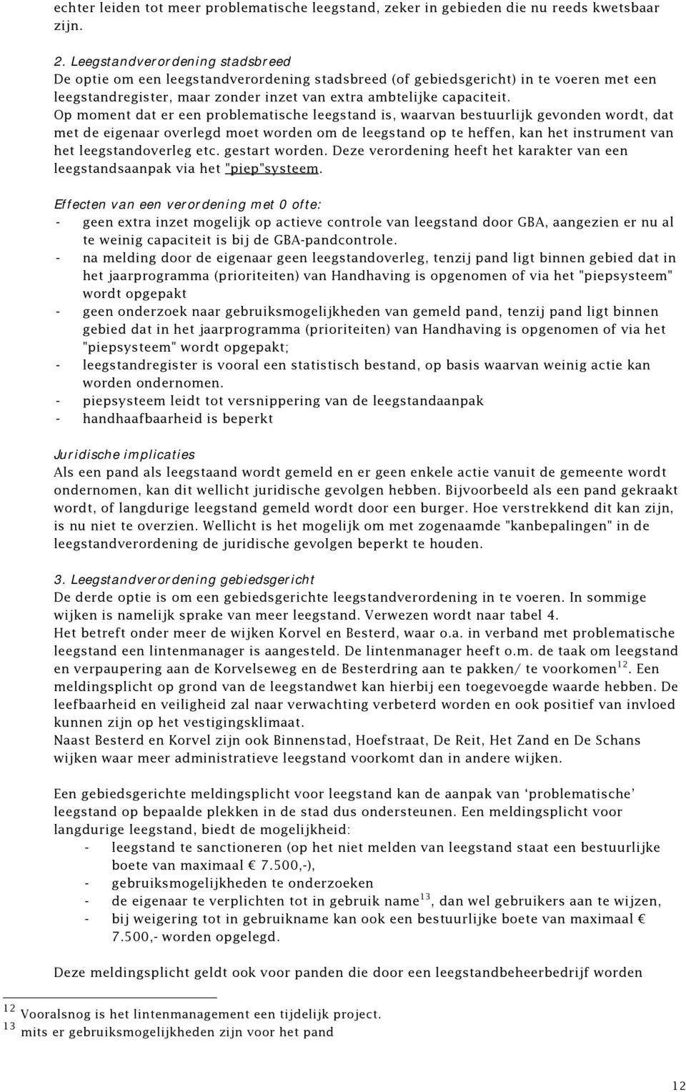 Op moment dat er een problematische leegstand is, waarvan bestuurlijk gevonden wordt, dat met de eigenaar overlegd moet worden om de leegstand op te heffen, kan het instrument van het