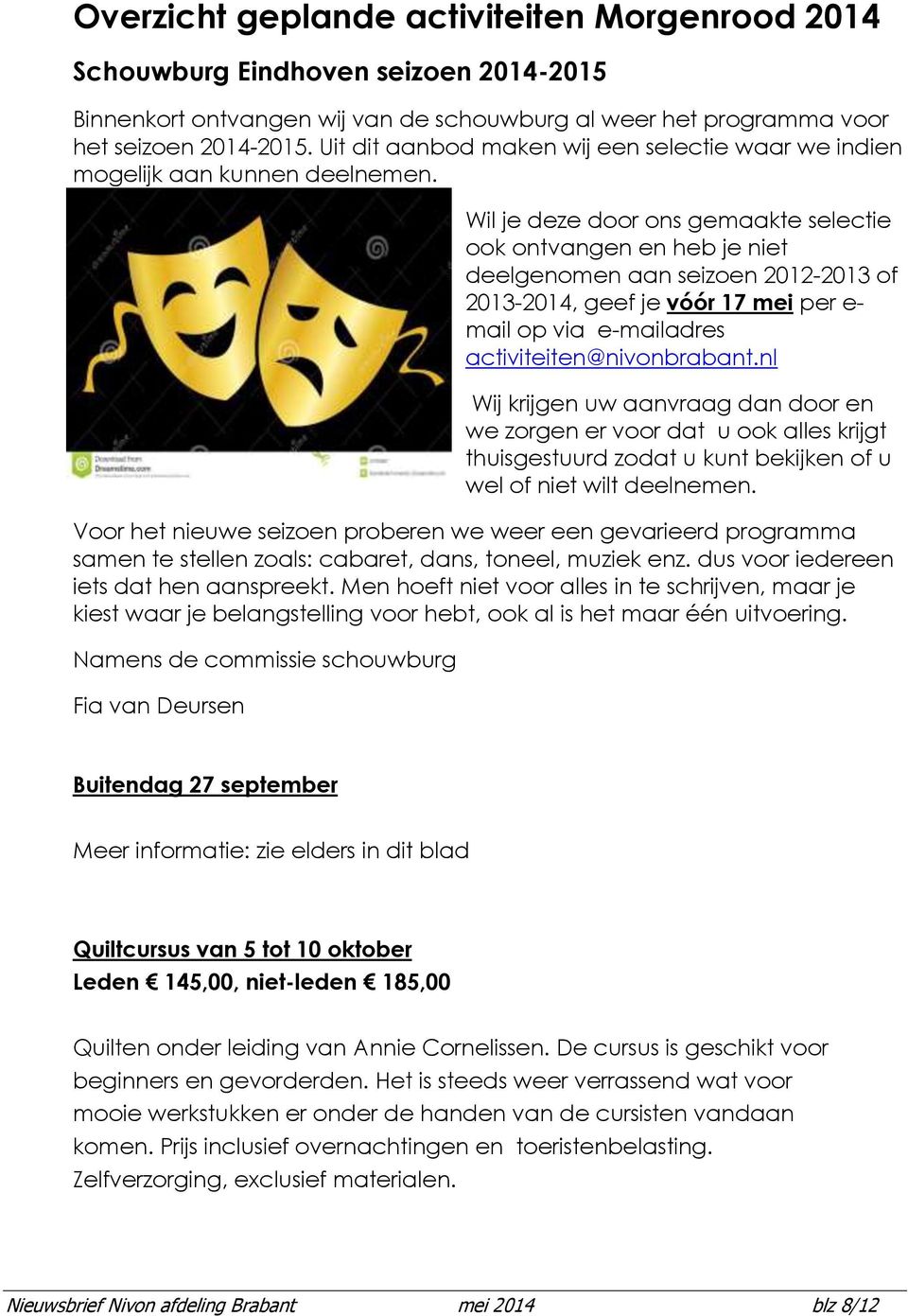 Wil je deze dr ns gemaakte selectie k ntvangen en heb je niet deelgenmen aan seizen 2012-2013 f 2013-2014, geef je vóór 17 mei per e- mail p via e-mailadres activiteiten@nivnbrabant.