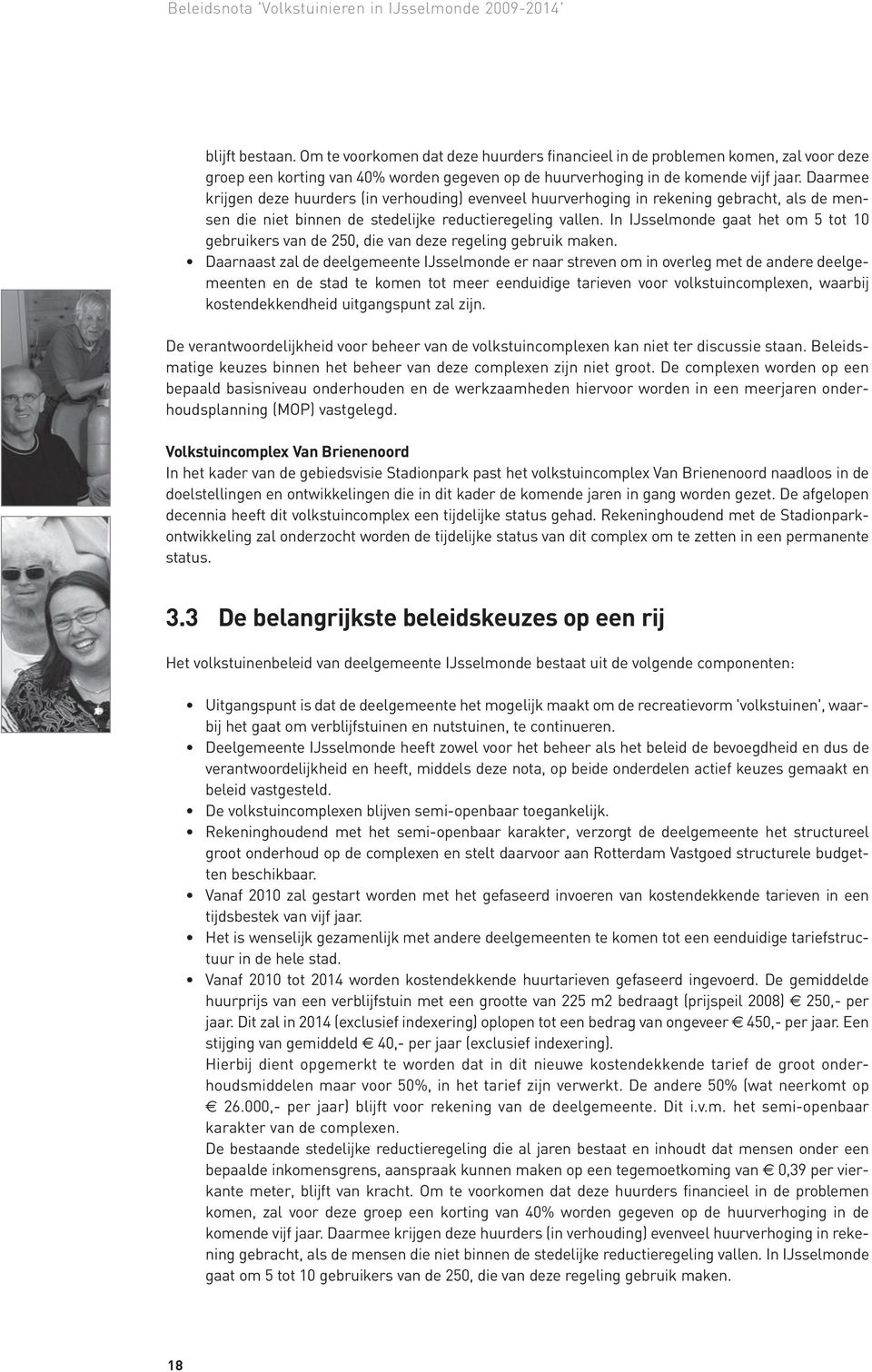 In IJsselmonde gaat het om 5 tot 10 gebruikers van de 250, die van deze regeling gebruik maken.