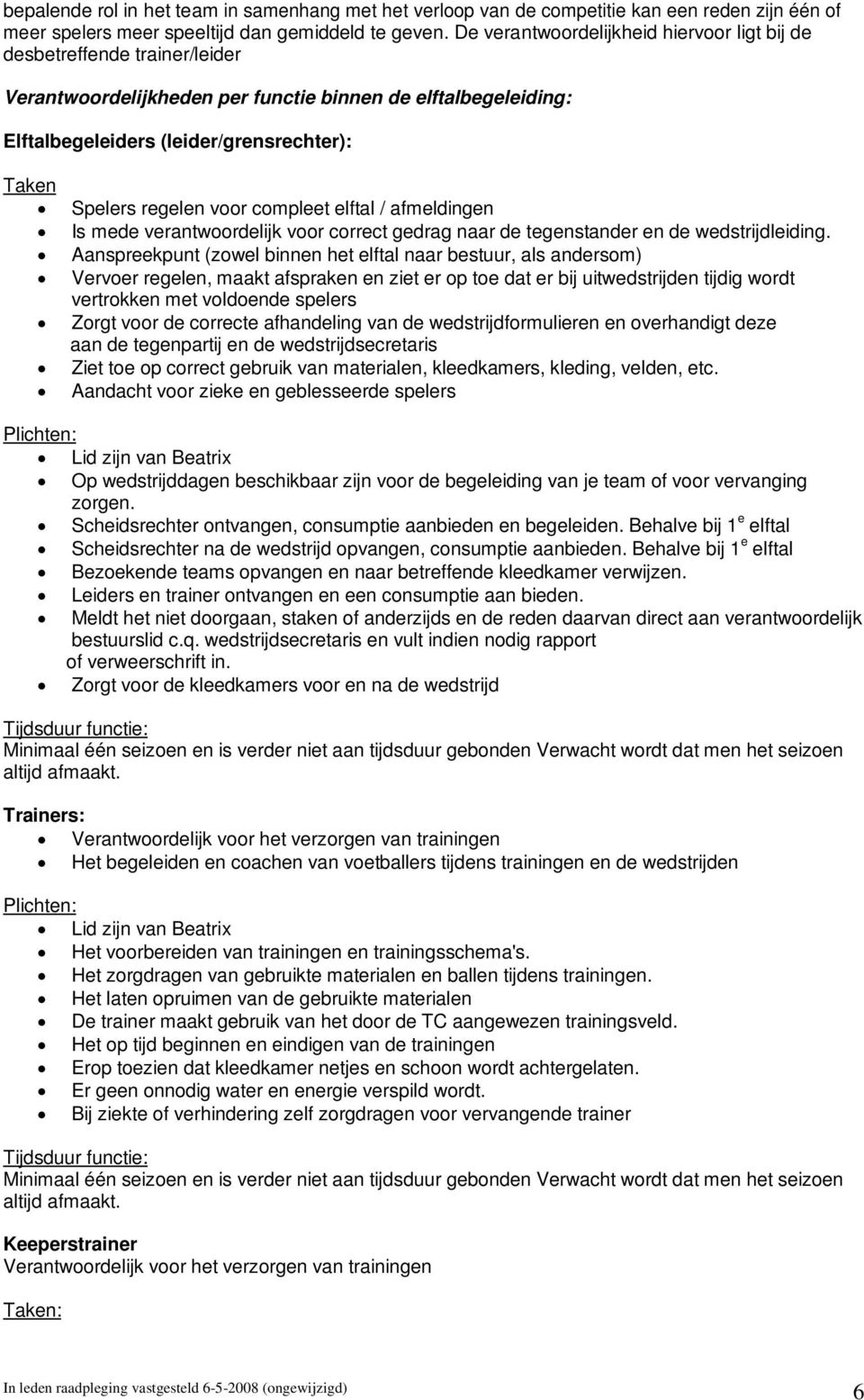 regelen voor compleet elftal / afmeldingen Is mede verantwoordelijk voor correct gedrag naar de tegenstander en de wedstrijdleiding.