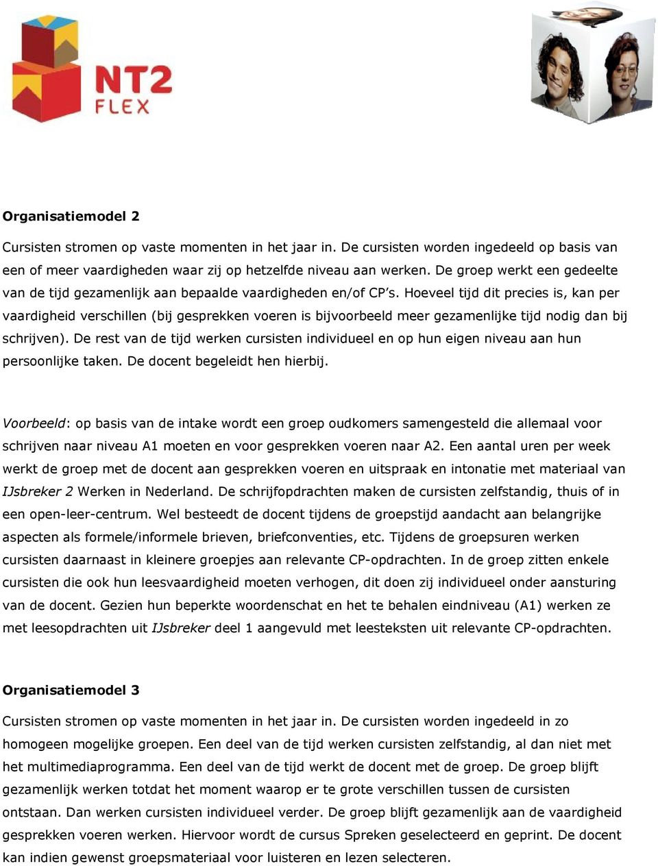 Hoeveel tijd dit precies is, kan per vaardigheid verschillen (bij gesprekken voeren is bijvoorbeeld meer gezamenlijke tijd nodig dan bij schrijven).