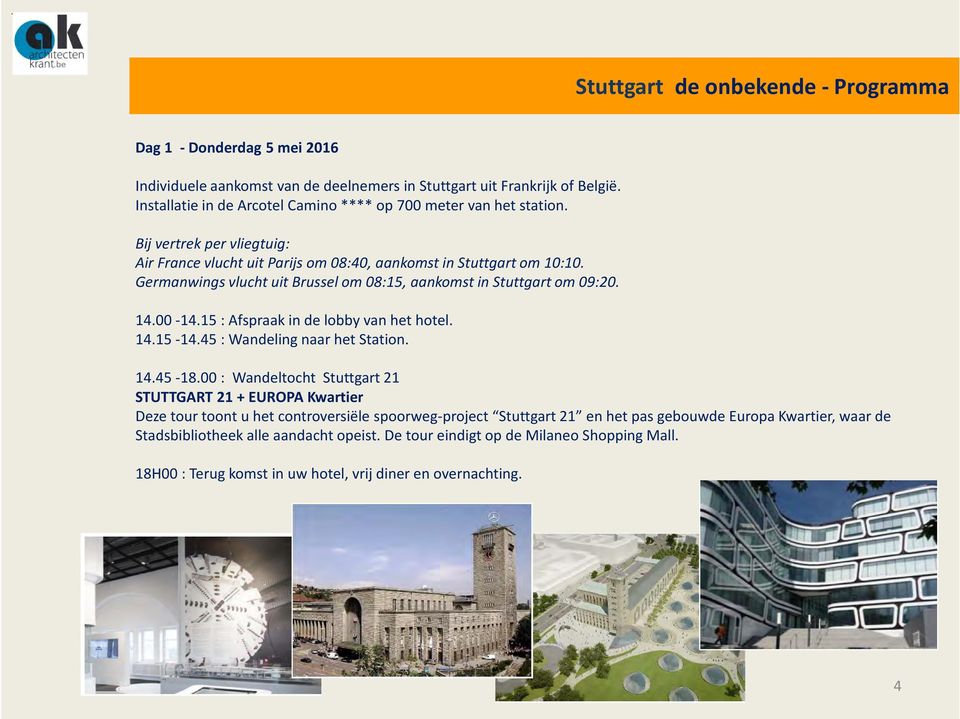 Germanwings vlucht uit Brussel om 08:15, aankomst in Stuttgart om 09:20. 14.00-14.15 : Afspraak in de lobby van het hotel. 14.15-14.45 : Wandeling naar het Station. 14.45-18.