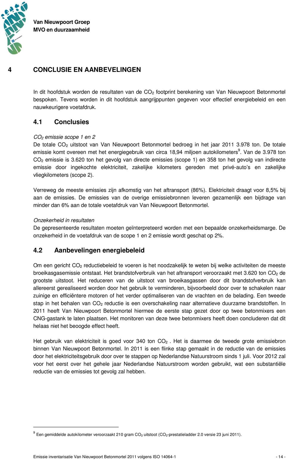 1 Conclusies CO 2 emissie scope 1 en 2 De totale CO 2 uitstoot van Van Nieuwpoort Betonmortel bedroeg in het jaar 2011 3.978 ton.