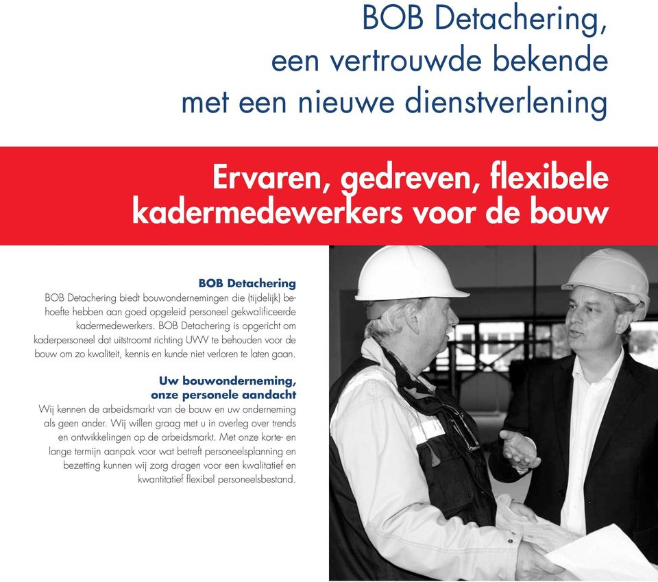 BOB Detachering is opgericht om kaderpersoneel dat uitstroomt richting UWV te behouden voor de bouw om zo kwaliteit, kennis en kunde niet verloren te laten gaan.