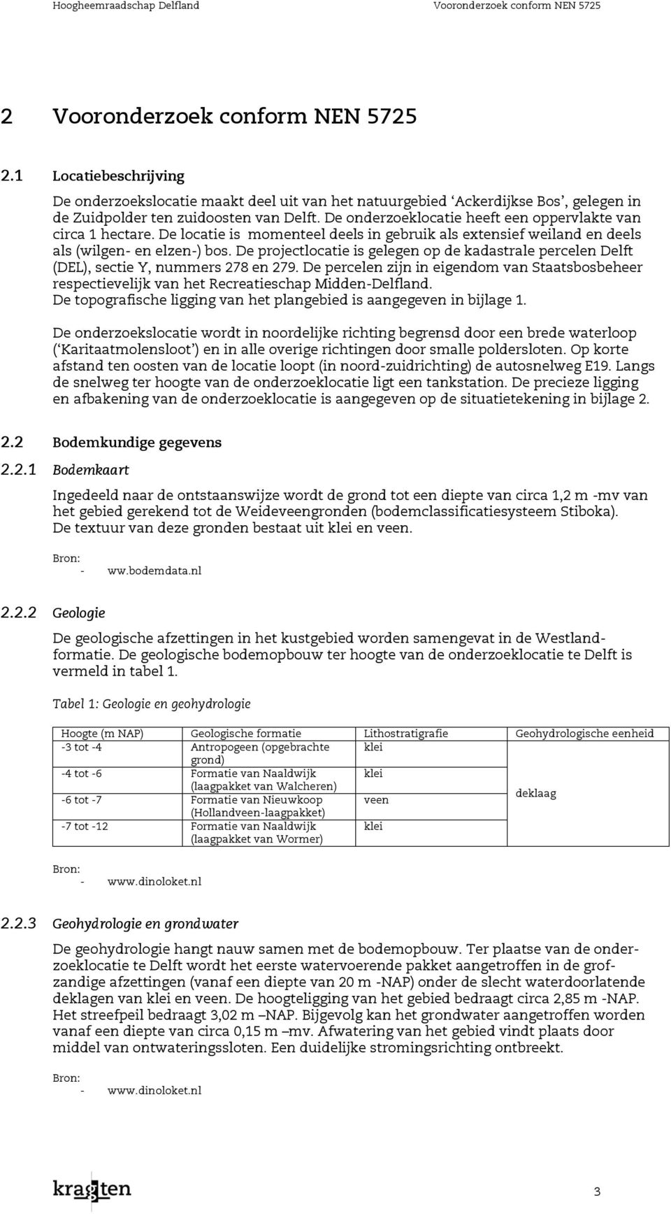 De onderzoeklocatie heeft een oppervlakte van circa 1 hectare. De locatie is momenteel deels in gebruik als extensief weiland en deels als (wilgen- en elzen-) bos.