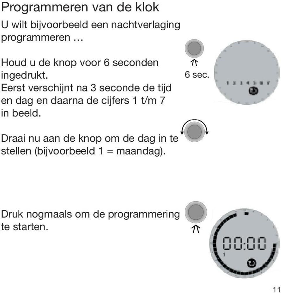 Eerst verschijnt na 3 seconde de tijd en dag en daarna de cijfers 1 t/m 7 in beeld.