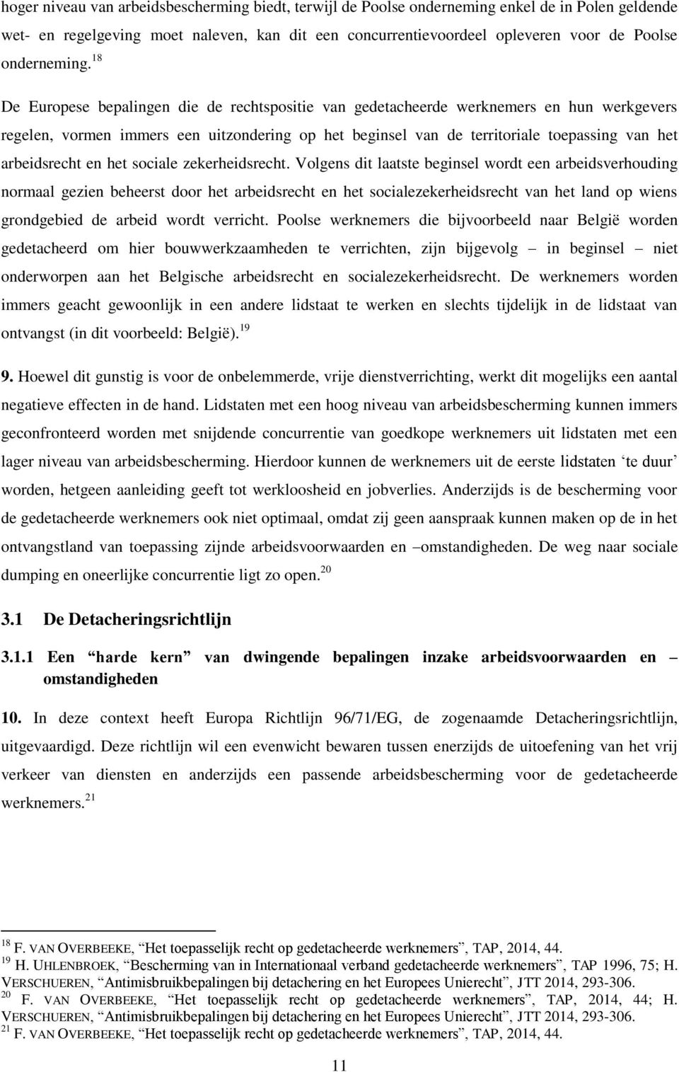 18 De Europese bepalingen die de rechtspositie van gedetacheerde werknemers en hun werkgevers regelen, vormen immers een uitzondering op het beginsel van de territoriale toepassing van het