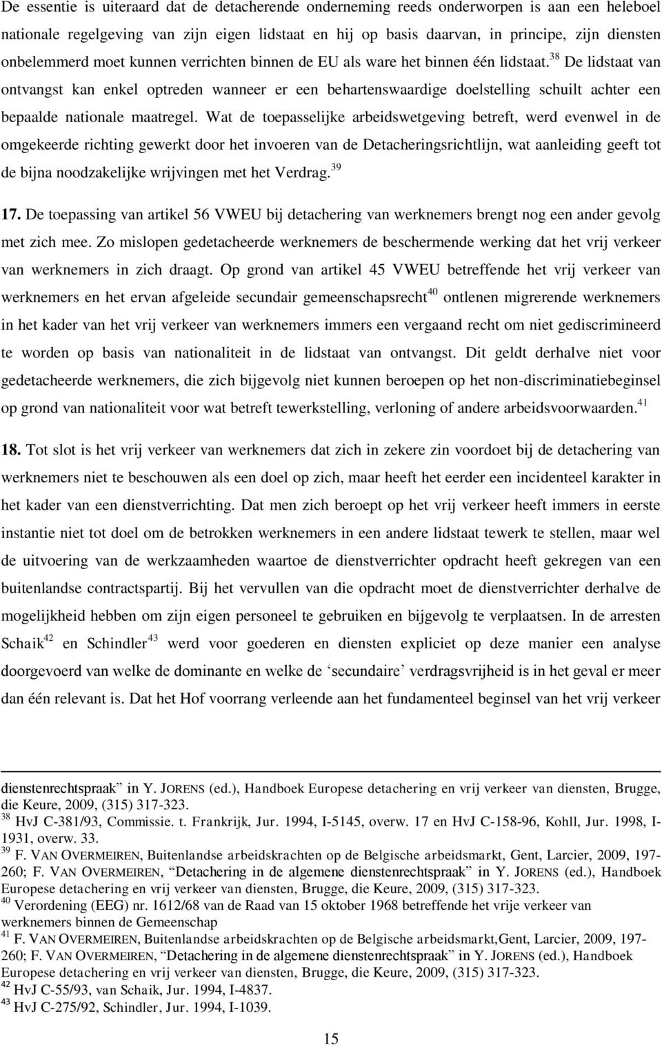 38 De lidstaat van ontvangst kan enkel optreden wanneer er een behartenswaardige doelstelling schuilt achter een bepaalde nationale maatregel.