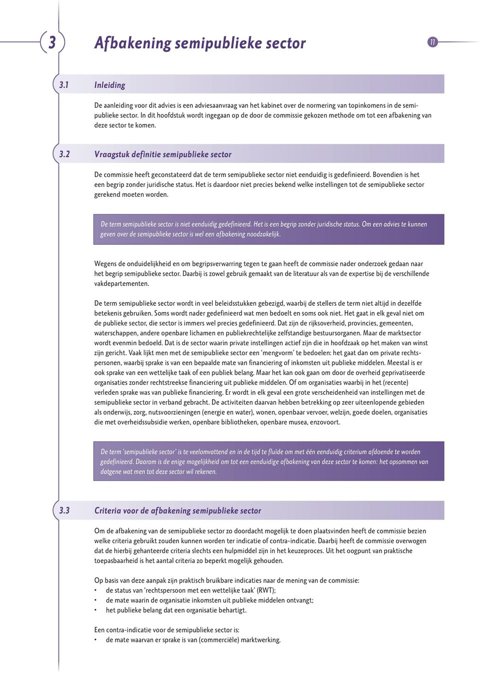 2 Vraagstuk definitie semipublieke sector De commissie heeft geconstateerd dat de term semipublieke sector niet eenduidig is gedefinieerd. Bovendien is het een begrip zonder juridische status.