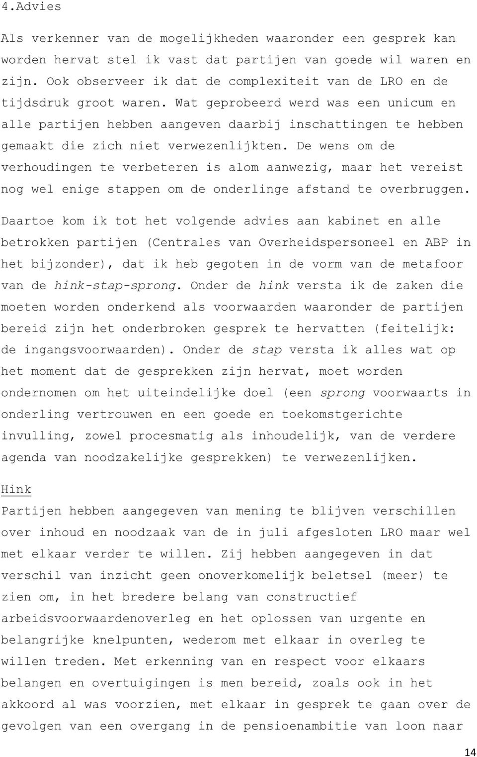 Wat geprobeerd werd was een unicum en alle partijen hebben aangeven daarbij inschattingen te hebben gemaakt die zich niet verwezenlijkten.