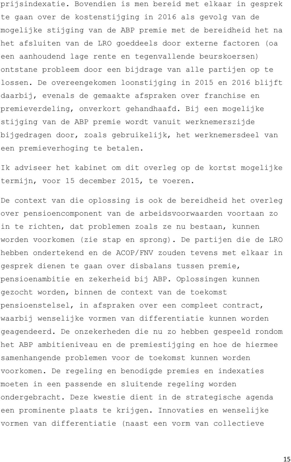 door externe factoren (oa een aanhoudend lage rente en tegenvallende beurskoersen) ontstane probleem door een bijdrage van alle partijen op te lossen.